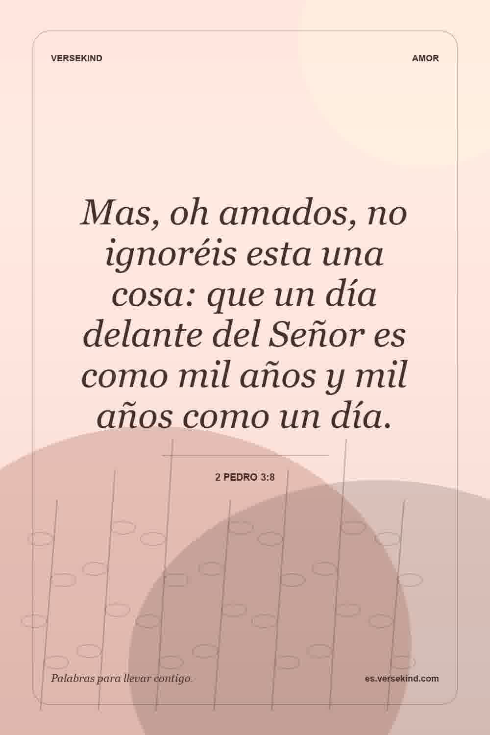 Mas, oh amados, no ignoréis esta una cosa: que un día delante del Señor es como mil años y mil años como un día. — 2 Pedro 3:8