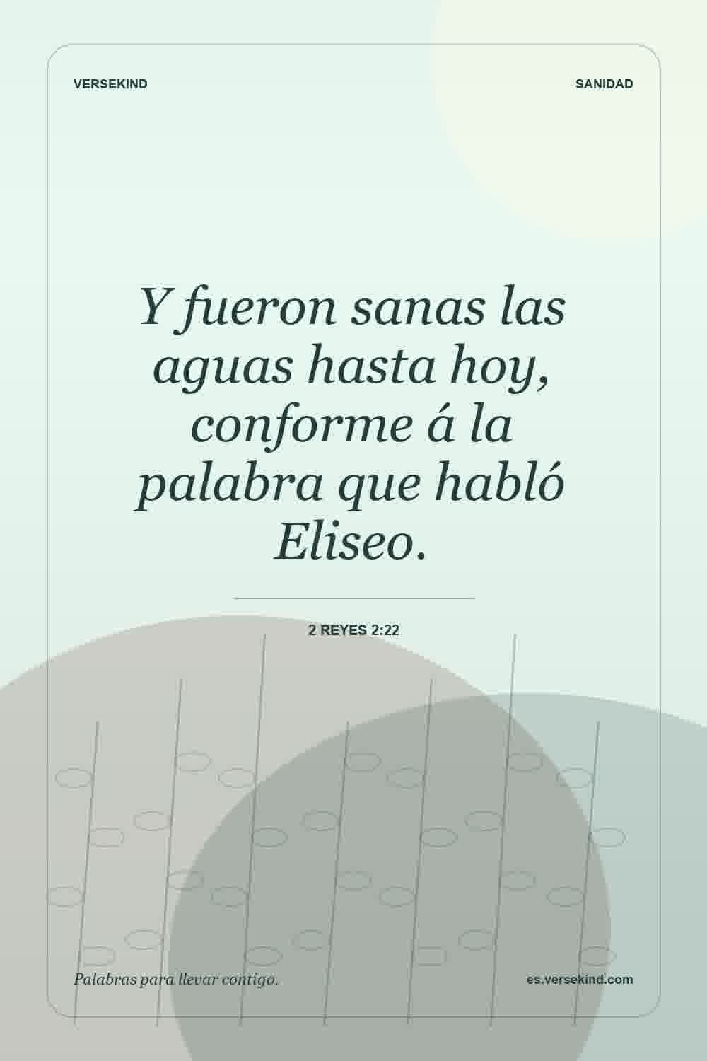 Y fueron sanas las aguas hasta hoy, conforme á la palabra que habló Eliseo. — 2 Reyes 2:22
