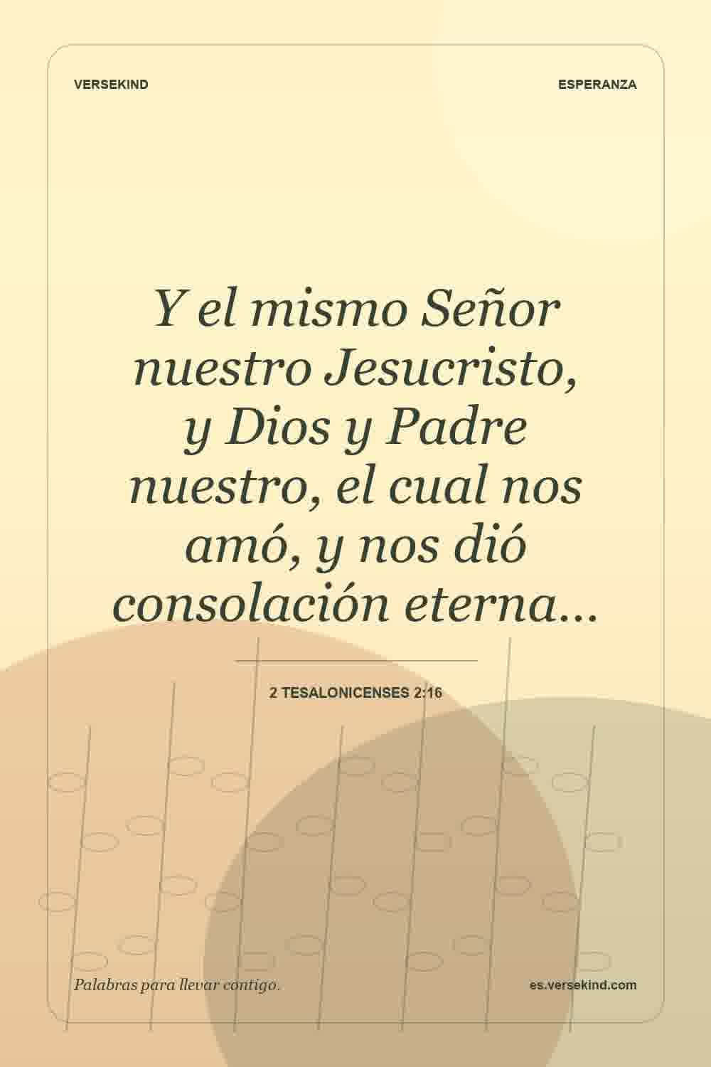 Y el mismo Señor nuestro Jesucristo, y Dios y Padre nuestro, el cual nos amó, y nos dió consolación eterna… — 2 Tesalonicenses 2:16