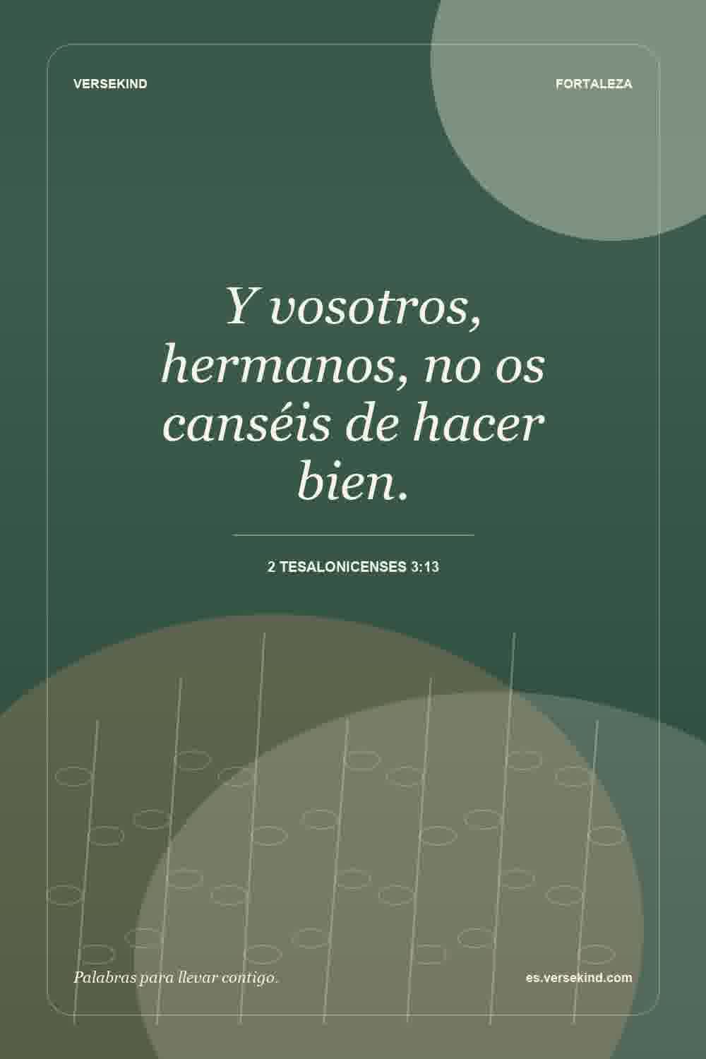 Y vosotros, hermanos, no os canséis de hacer bien. — 2 Tesalonicenses 3:13
