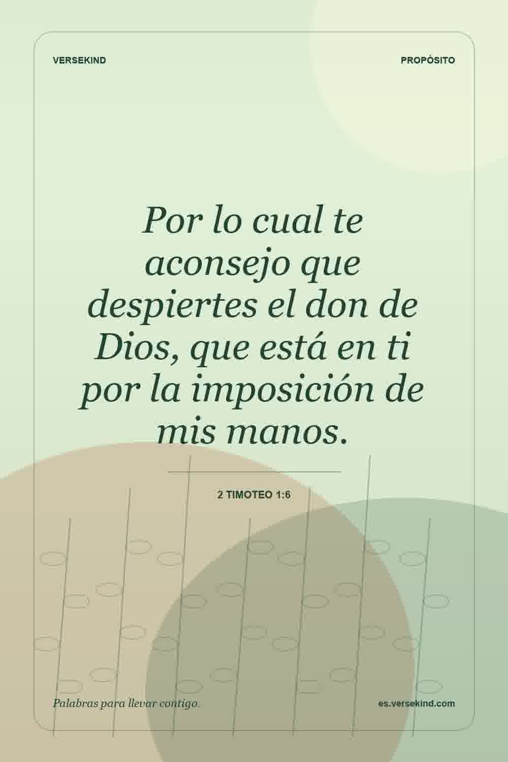 Por lo cual te aconsejo que despiertes el don de Dios, que está en ti por la imposición de mis manos. — 2 Timoteo 1:6