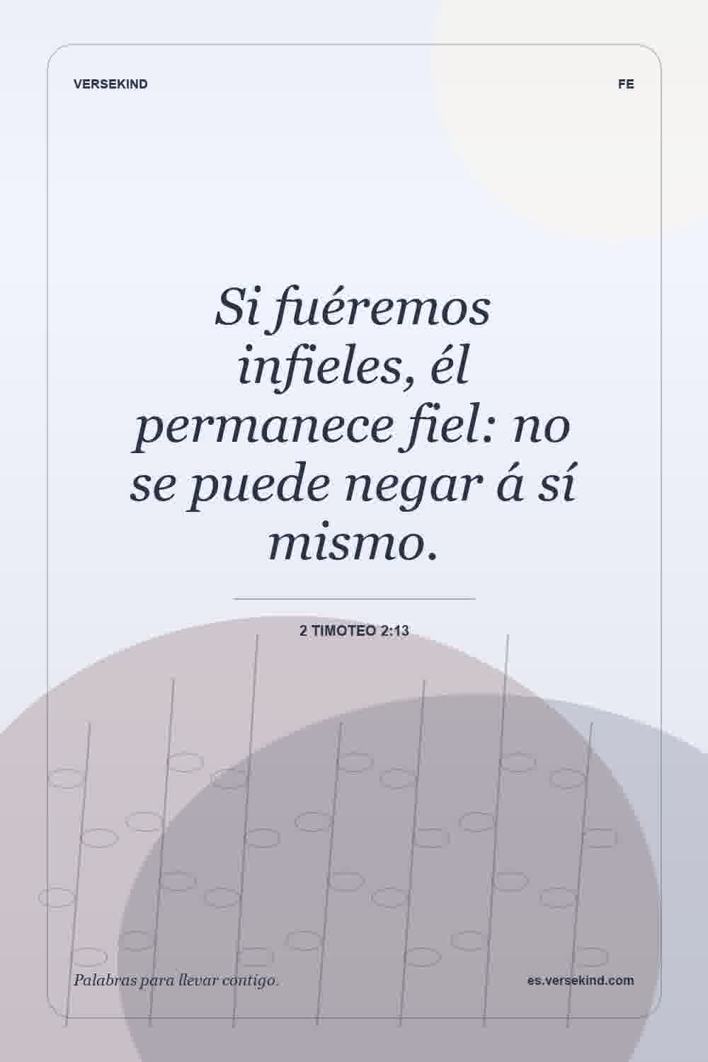 Si fuéremos infieles, él permanece fiel: no se puede negar á sí mismo. — 2 Timoteo 2:13