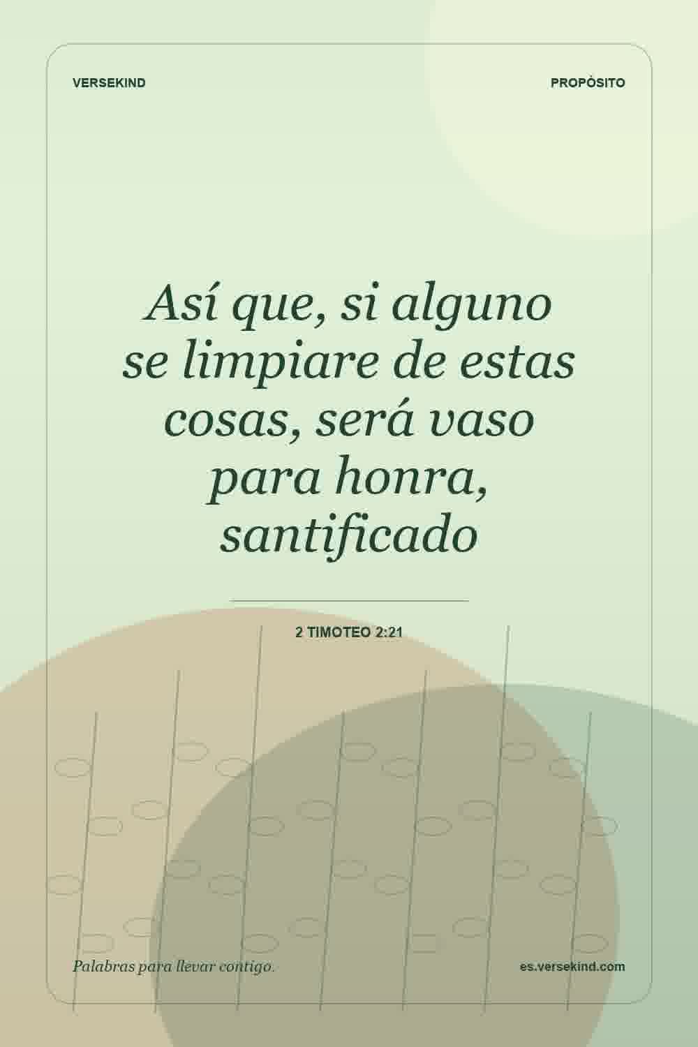 Así que, si alguno se limpiare de estas cosas, será vaso para honra, santificado — 2 Timoteo 2:21