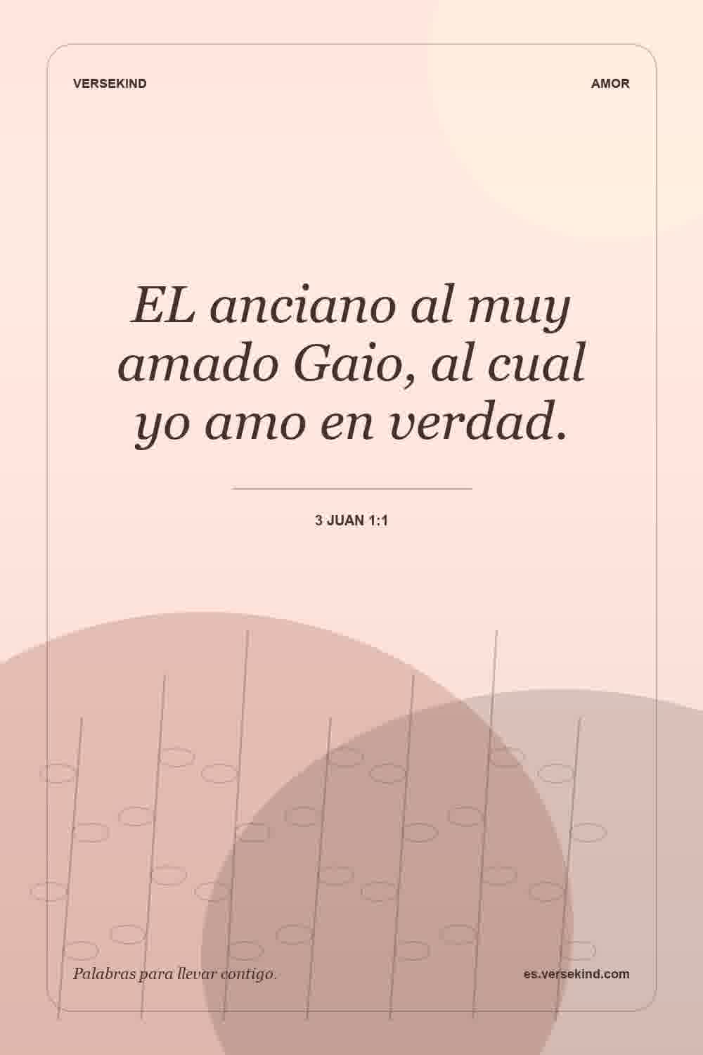 EL anciano al muy amado Gaio, al cual yo amo en verdad. — 3 Juan 1:1