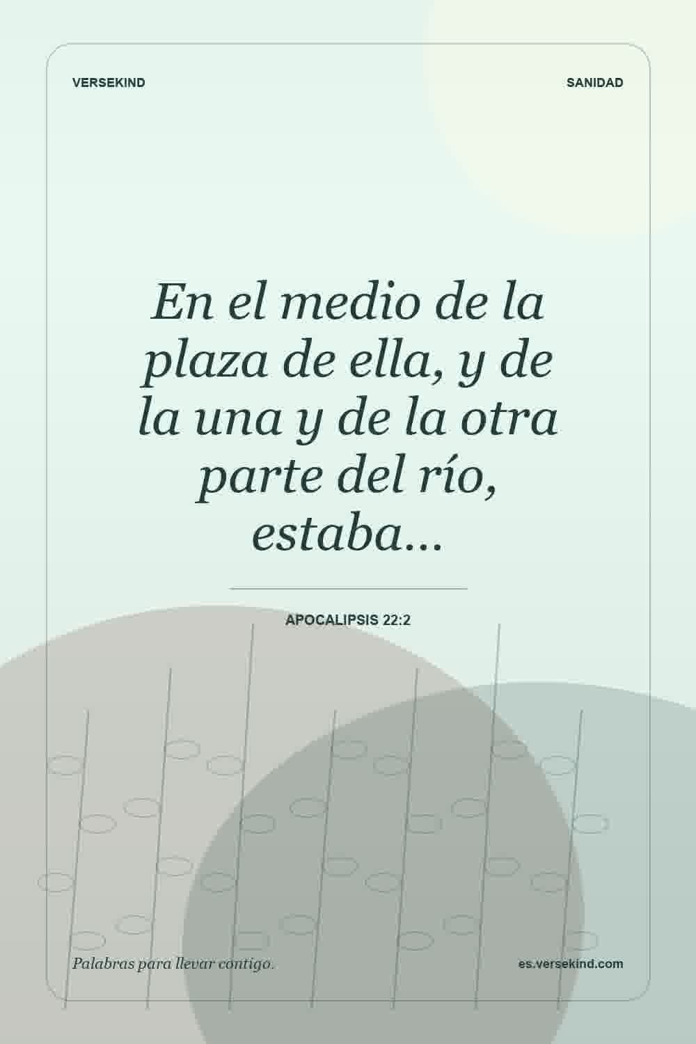 En el medio de la plaza de ella, y de la una y de la otra parte del río, estaba… — Apocalipsis 22:2