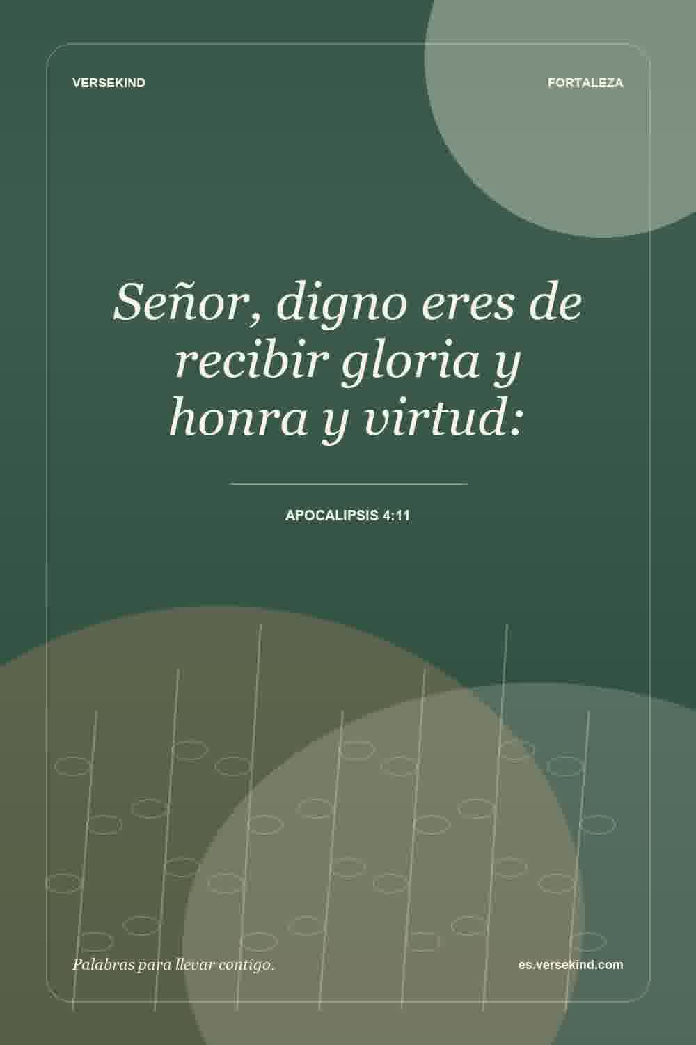 Señor, digno eres de recibir gloria y honra y virtud: — Apocalipsis 4:11
