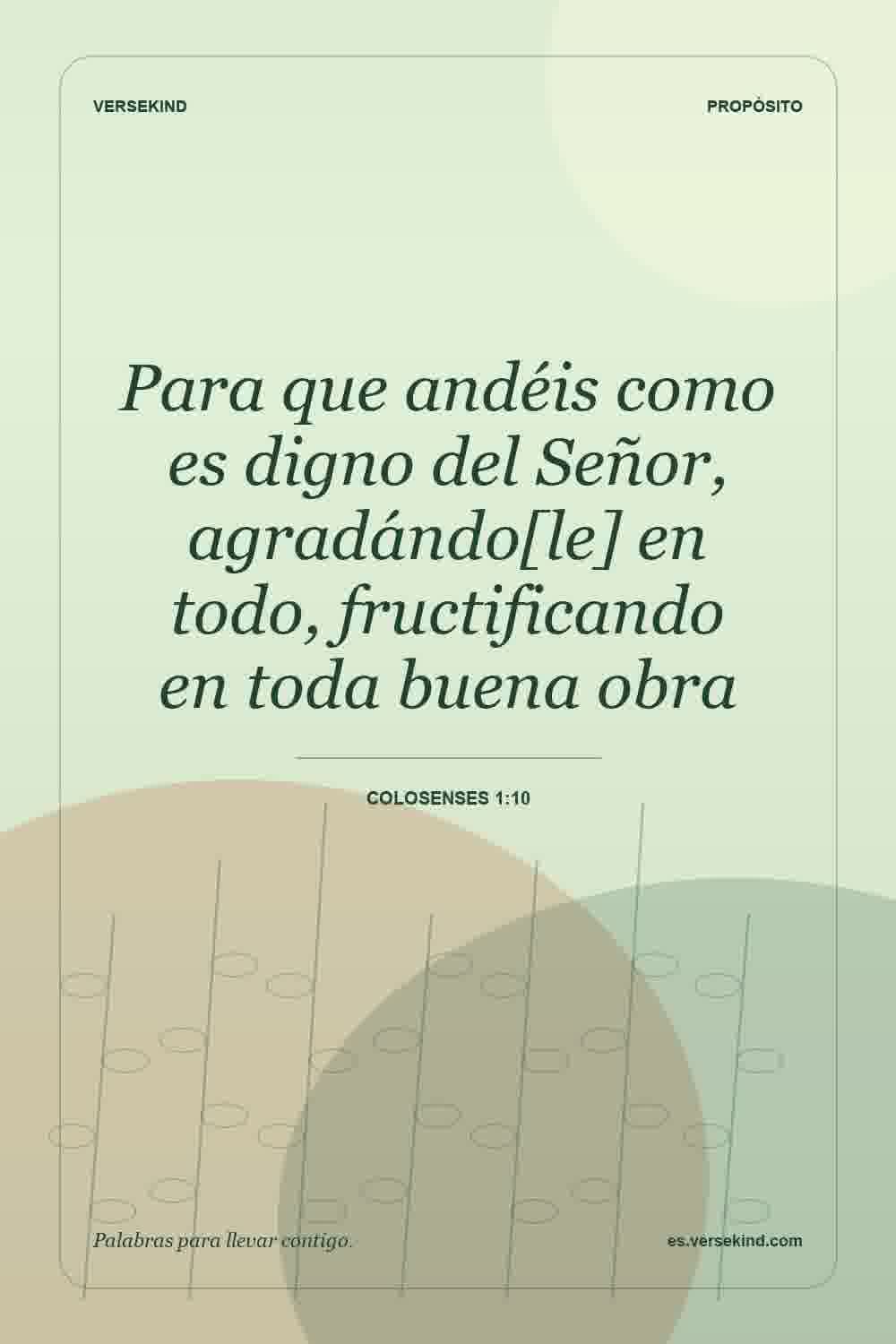 Para que andéis como es digno del Señor, agradándo[le] en todo, fructificando en toda buena obra — Colosenses 1:10