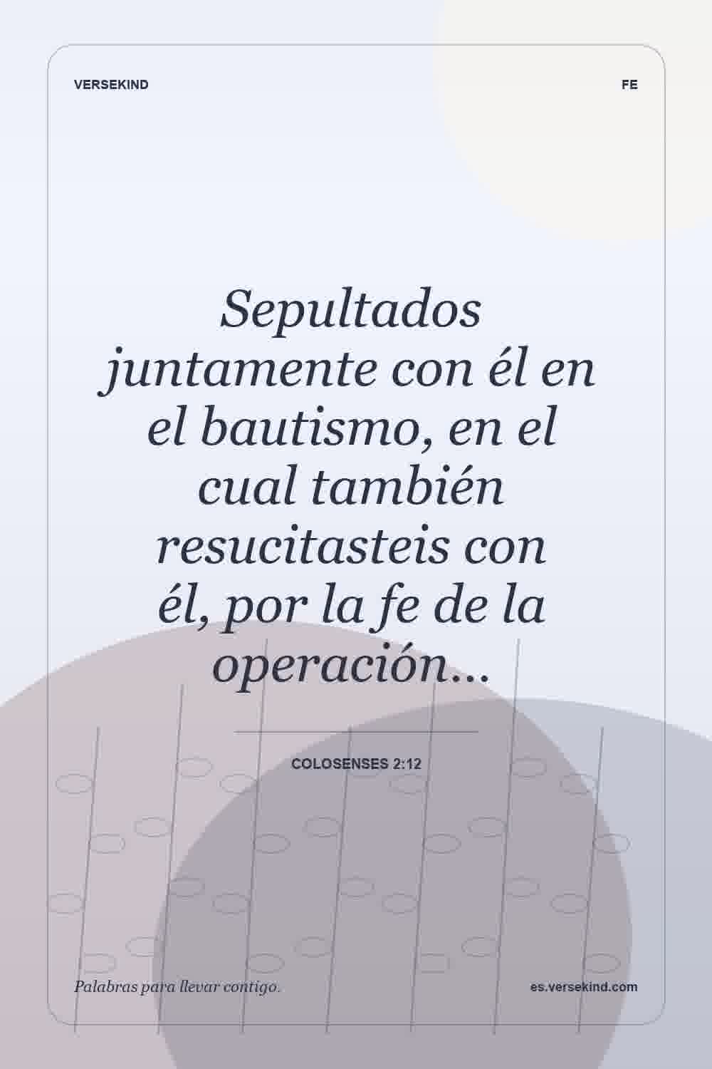 Sepultados juntamente con él en el bautismo, en el cual también resucitasteis con él, por la fe de la operación… — Colosenses 2:12