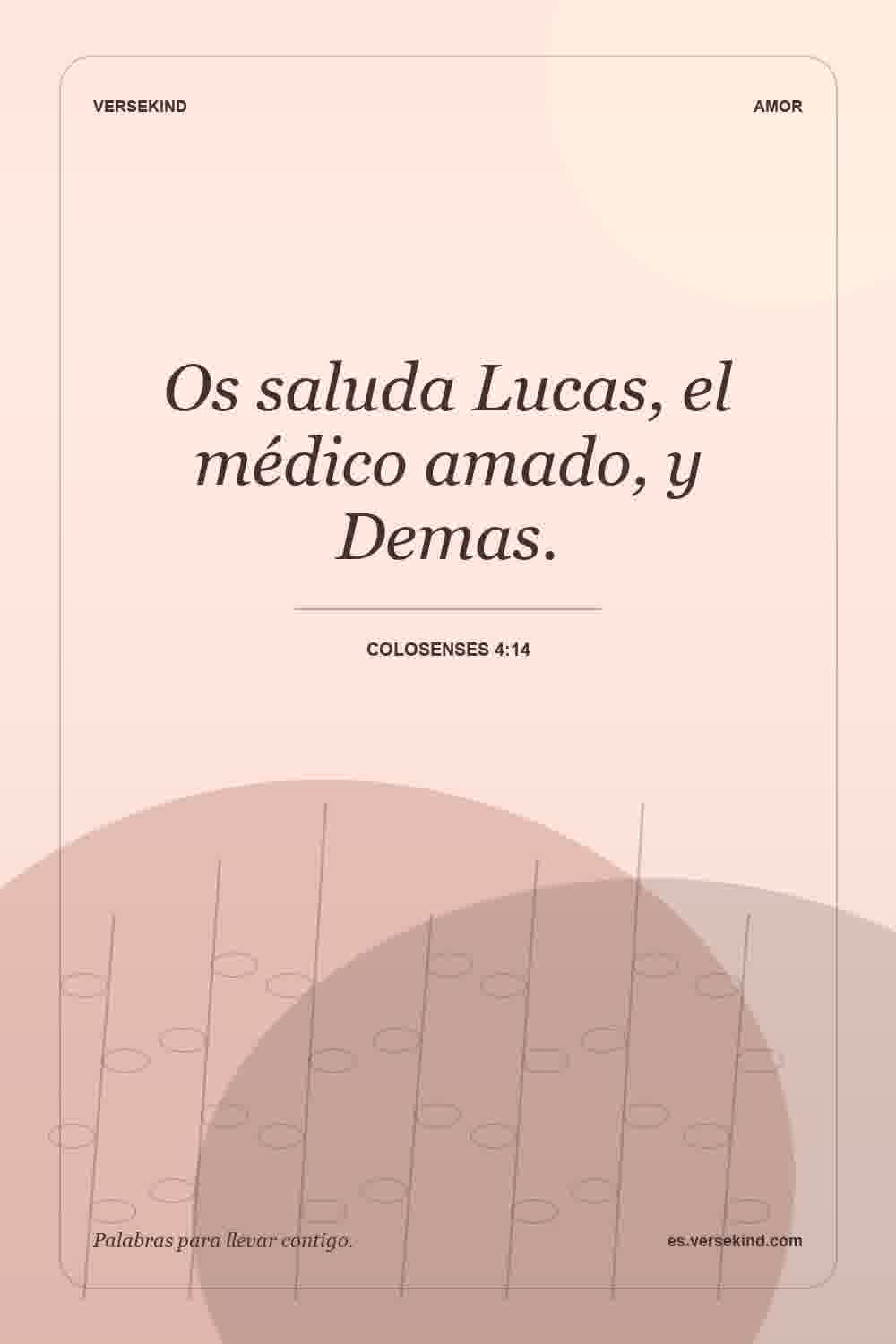 Os saluda Lucas, el médico amado, y Demas. — Colosenses 4:14