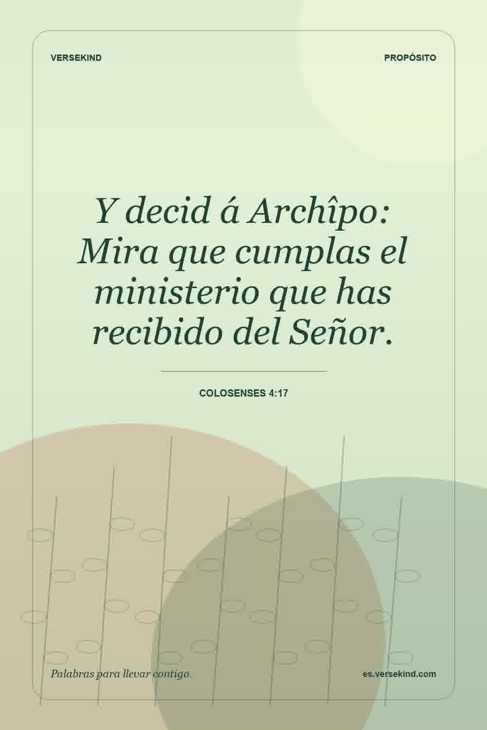 Y decid á Archîpo: Mira que cumplas el ministerio que has recibido del Señor. — Colosenses 4:17