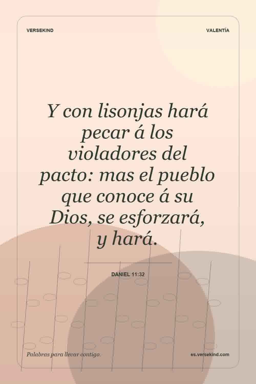 Y con lisonjas hará pecar á los violadores del pacto: mas el pueblo que conoce á su Dios, se esforzará, y hará. — Daniel 11:32
