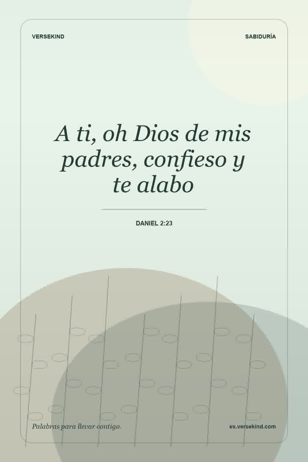 A ti, oh Dios de mis padres, confieso y te alabo — Daniel 2:23