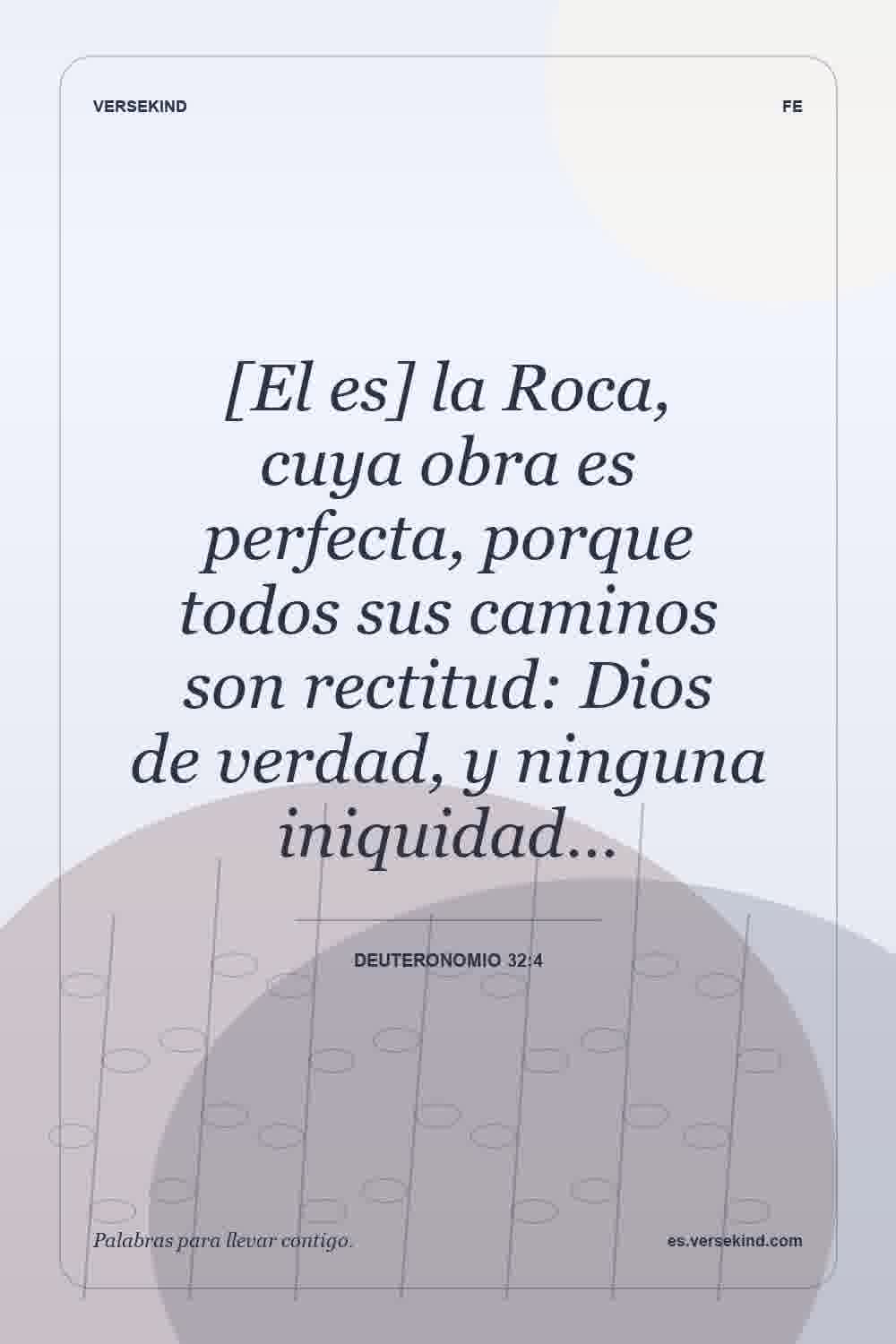 [El es] la Roca, cuya obra es perfecta, porque todos sus caminos son rectitud: Dios de verdad, y ninguna iniquidad… — Deuteronomio 32:4
