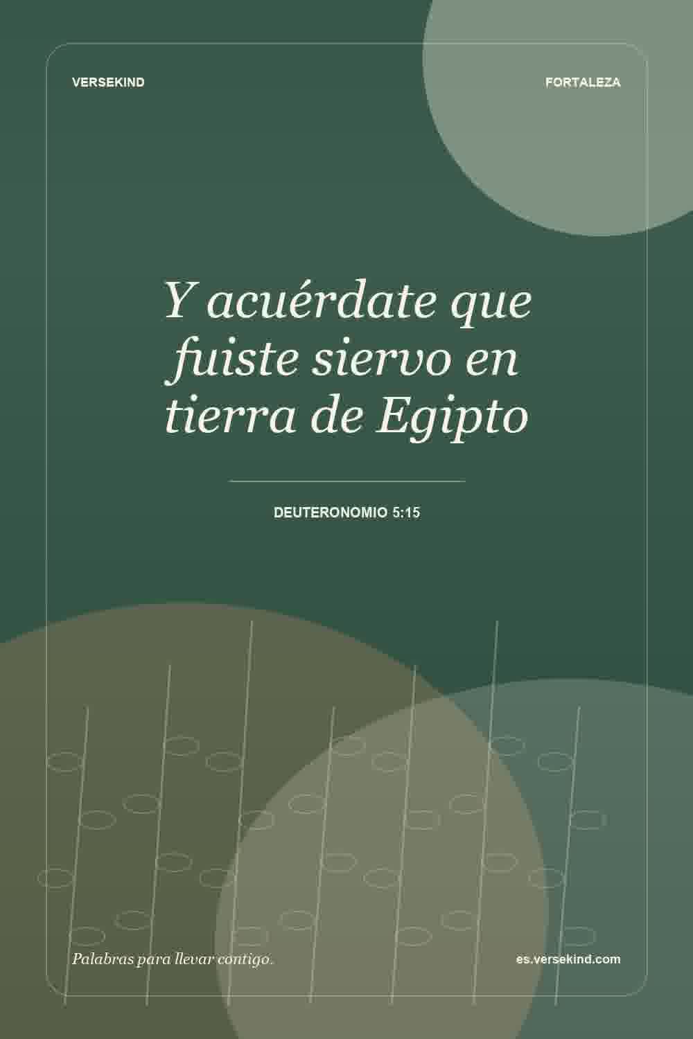 Y acuérdate que fuiste siervo en tierra de Egipto — Deuteronomio 5:15
