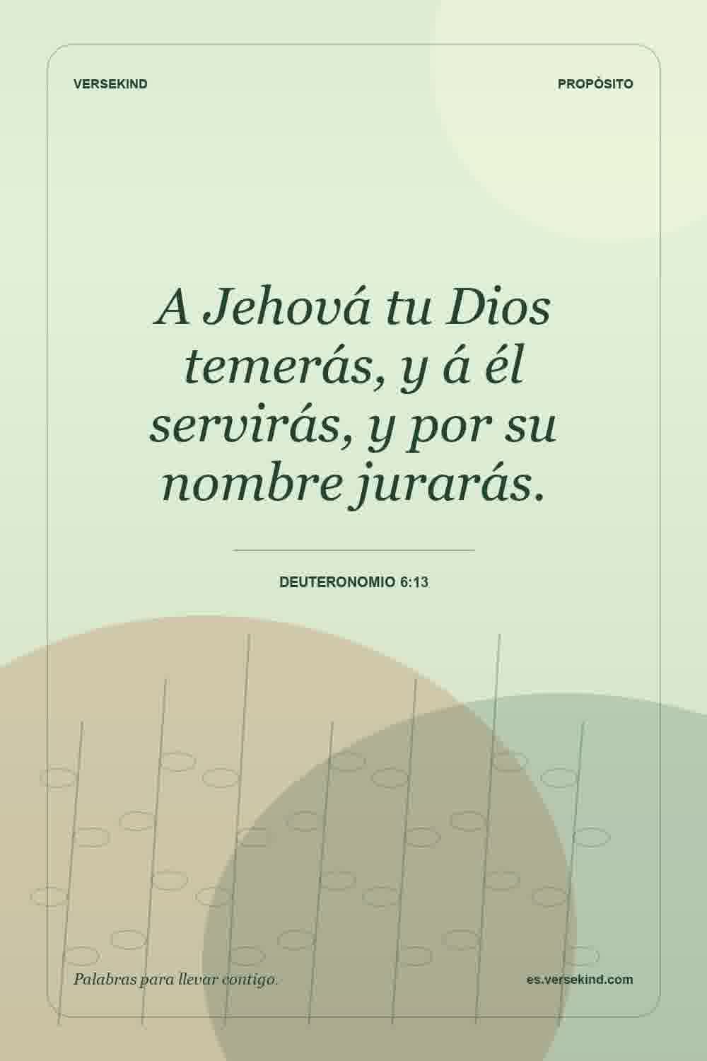 A Jehová tu Dios temerás, y á él servirás, y por su nombre jurarás. — Deuteronomio 6:13