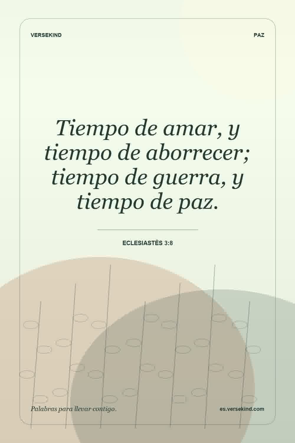 Tiempo de amar, y tiempo de aborrecer; tiempo de guerra, y tiempo de paz. — Eclesiastés 3:8