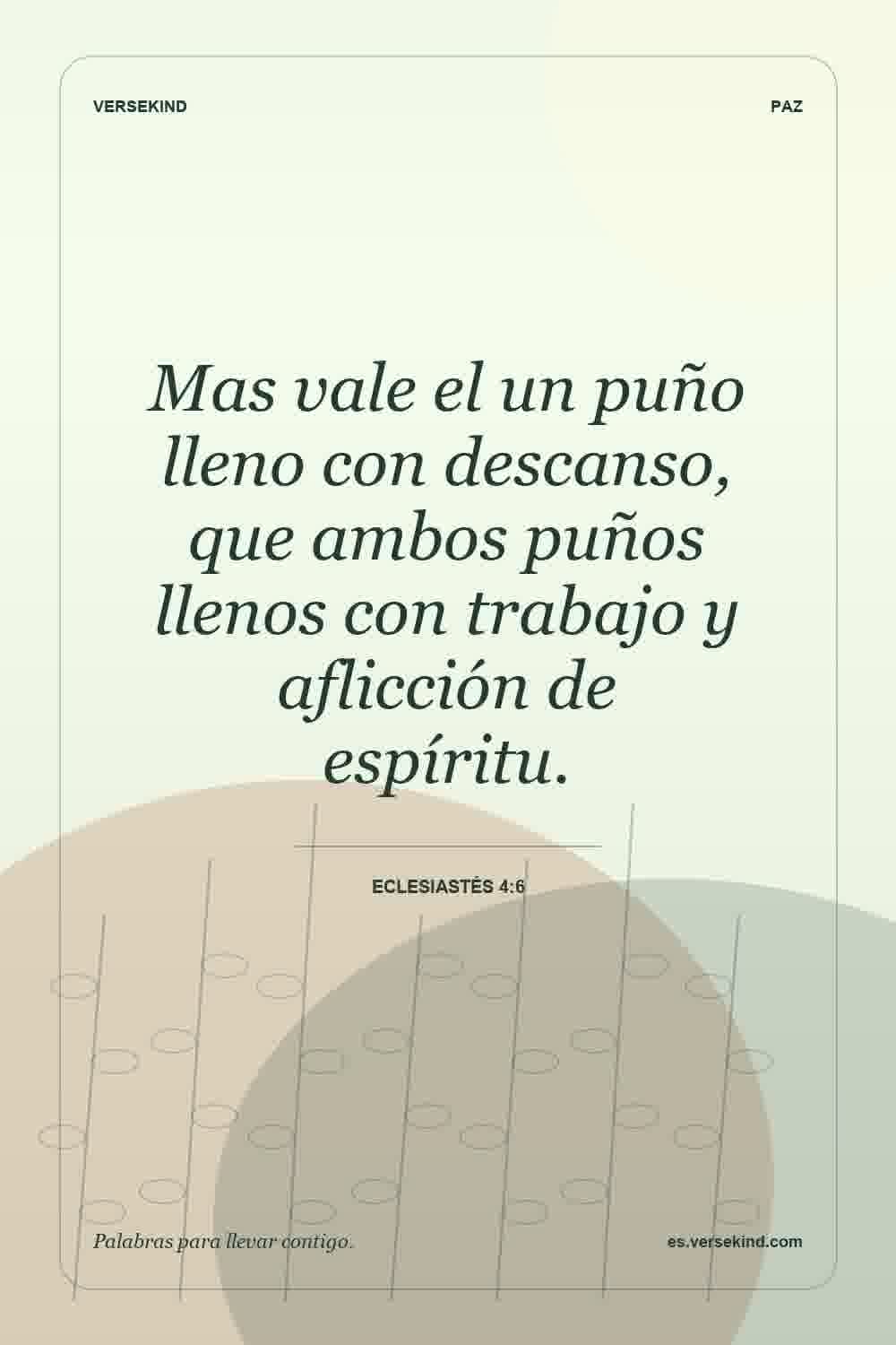 Mas vale el un puño lleno con descanso, que ambos puños llenos con trabajo y aflicción de espíritu. — Eclesiastés 4:6