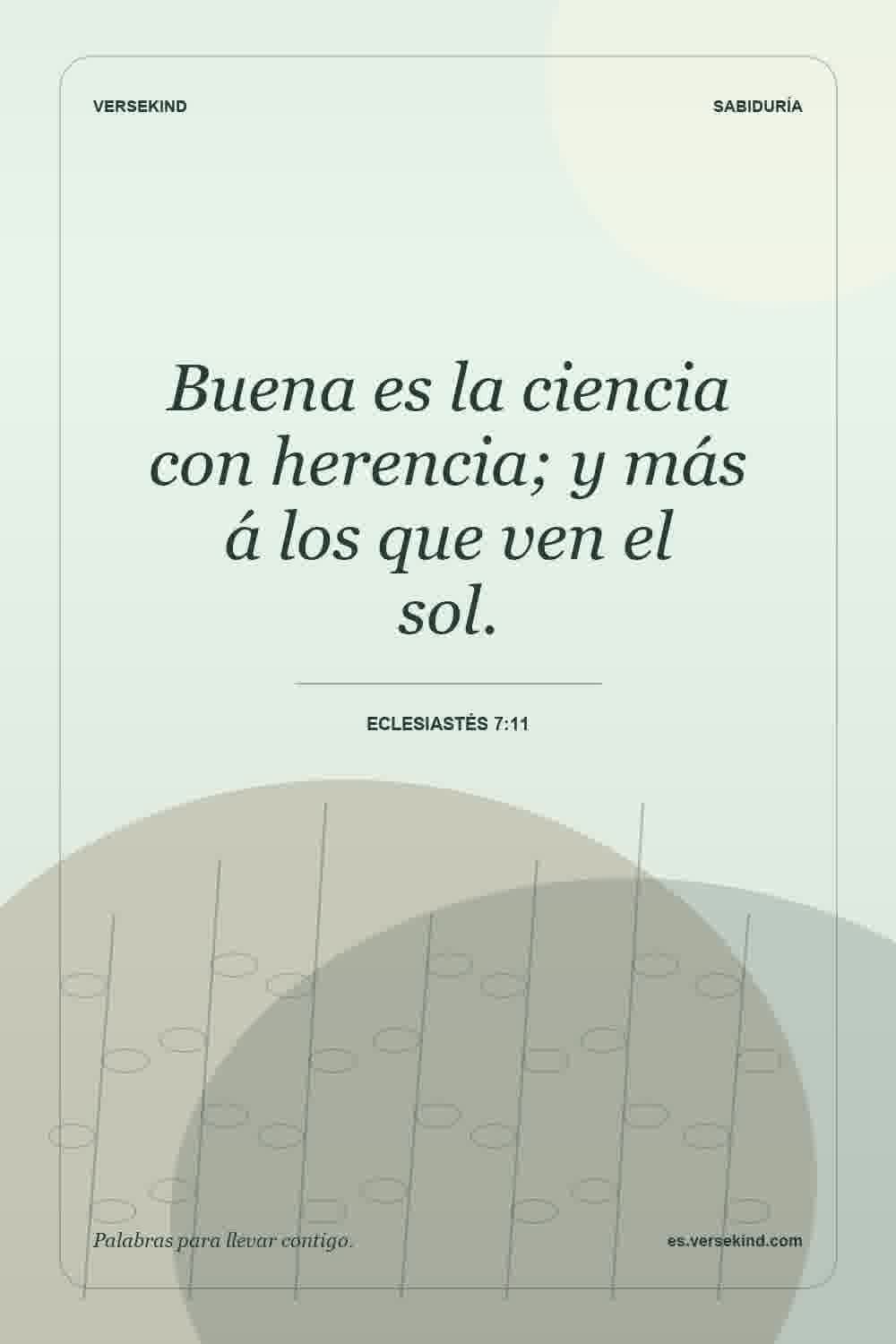 Buena es la ciencia con herencia; y más á los que ven el sol. — Eclesiastés 7:11