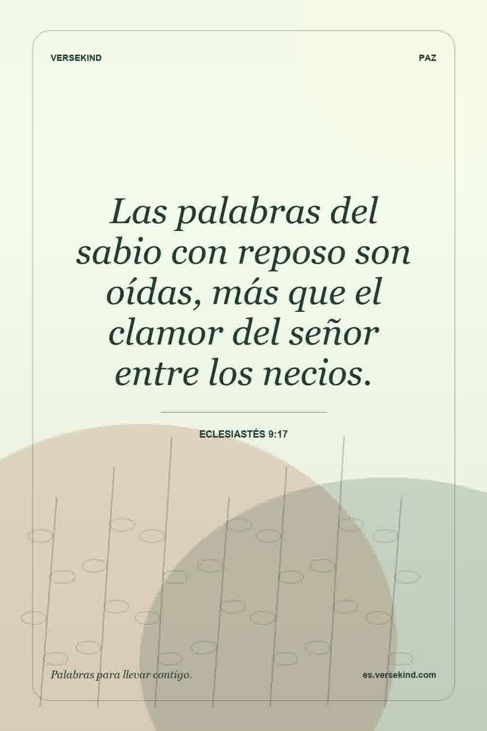 Las palabras del sabio con reposo son oídas, más que el clamor del señor entre los necios. — Eclesiastés 9:17