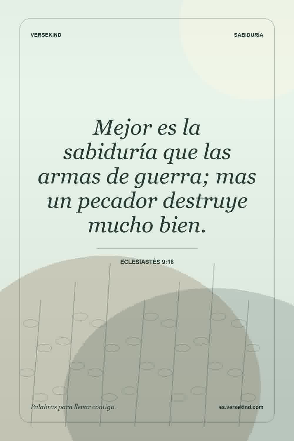 Mejor es la sabiduría que las armas de guerra; mas un pecador destruye mucho bien. — Eclesiastés 9:18