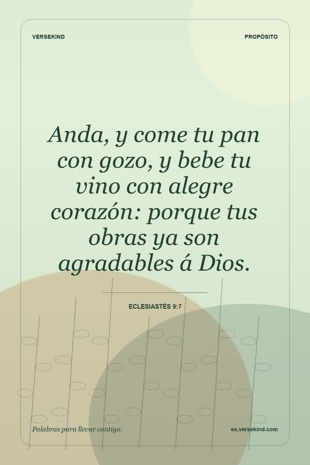 Anda, y come tu pan con gozo, y bebe tu vino con alegre corazón: porque tus obras ya son agradables á Dios. — Eclesiastés 9:7