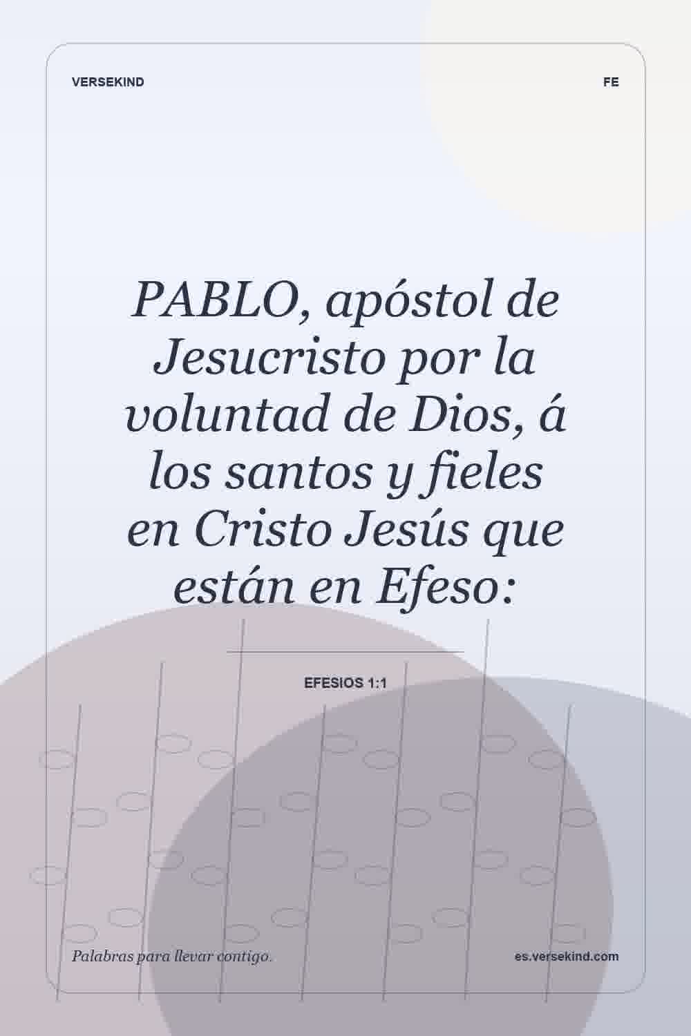 PABLO, apóstol de Jesucristo por la voluntad de Dios, á los santos y fieles en Cristo Jesús que están en Efeso: — Efesios 1:1
