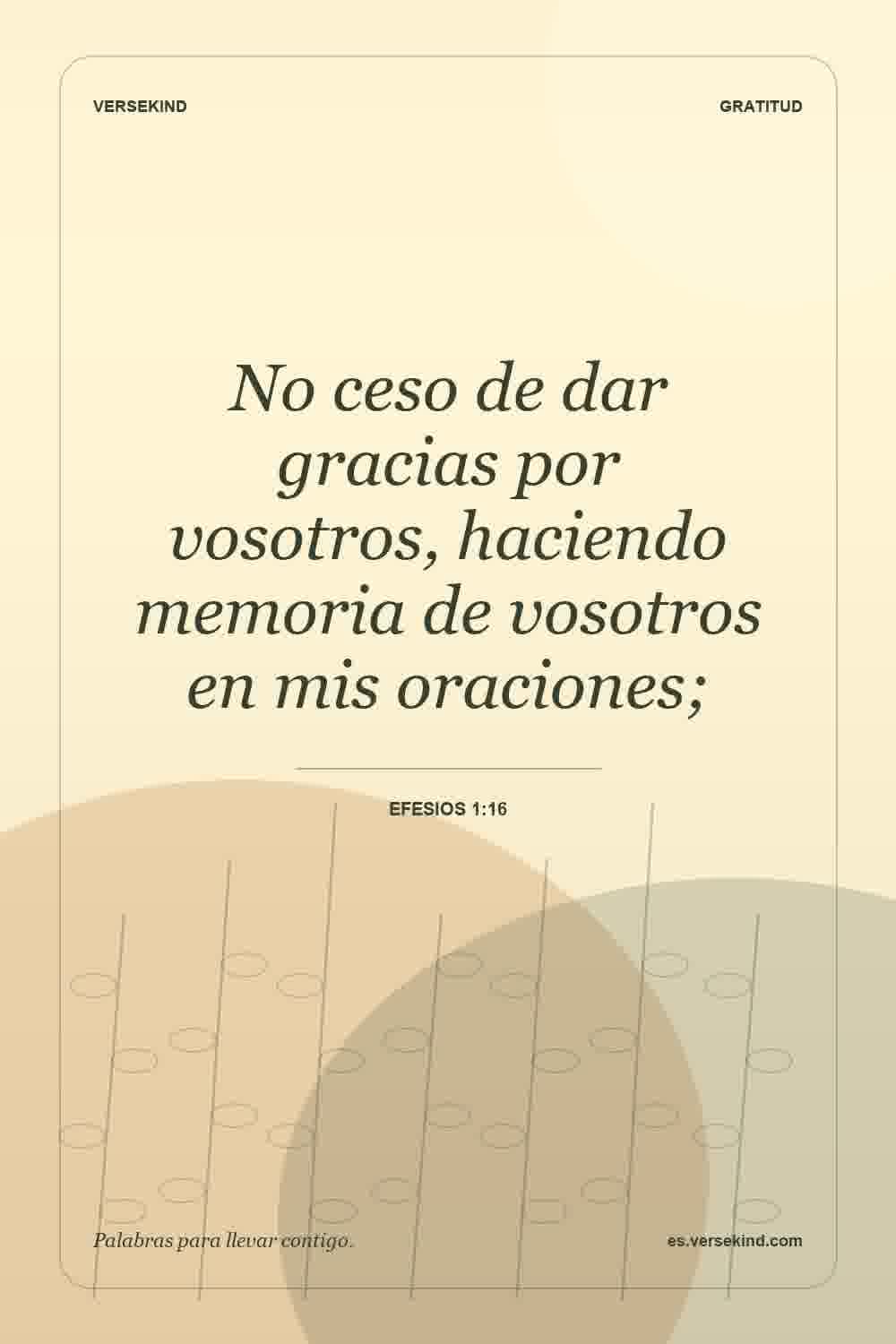 No ceso de dar gracias por vosotros, haciendo memoria de vosotros en mis oraciones; — Efesios 1:16