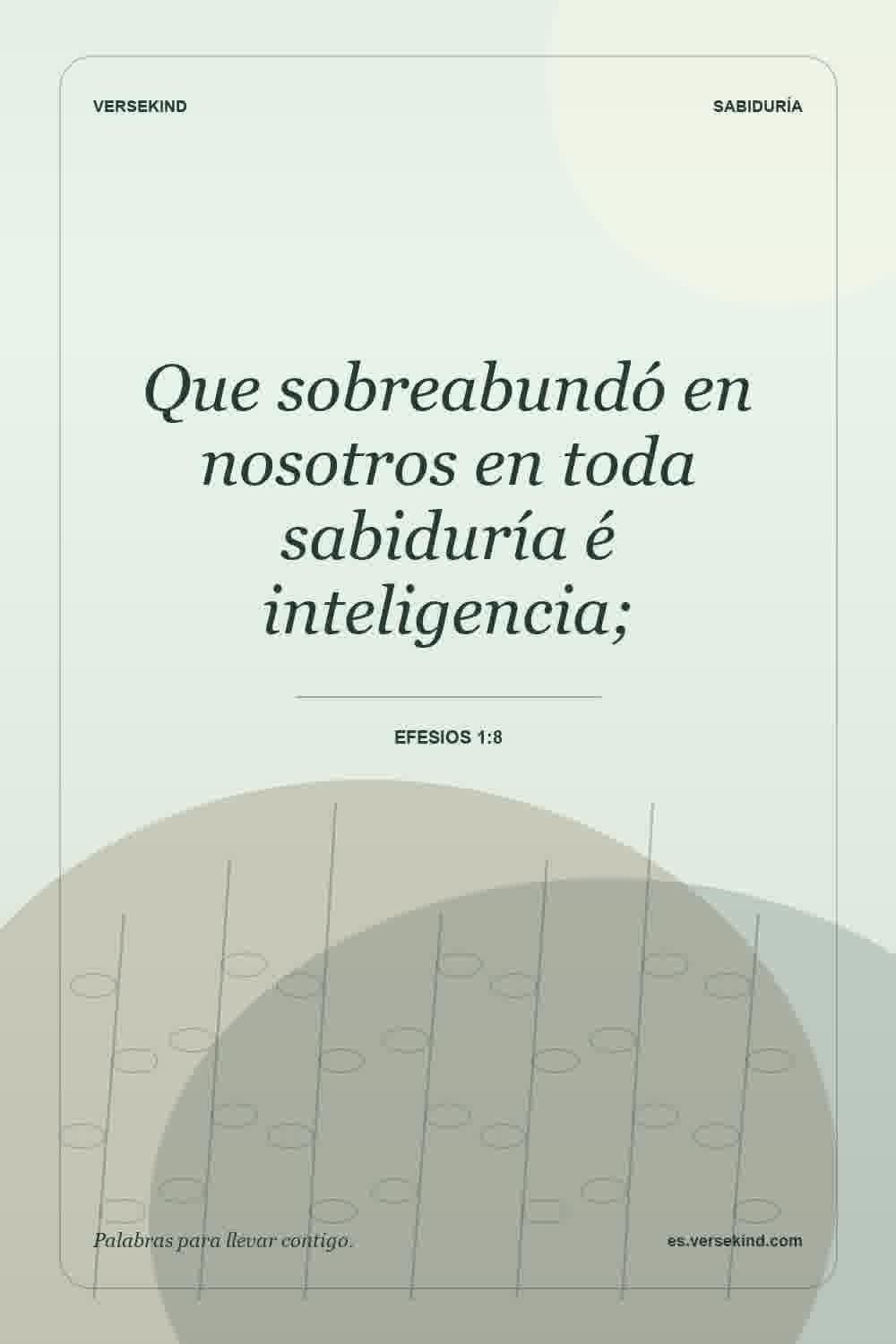 Que sobreabundó en nosotros en toda sabiduría é inteligencia; — Efesios 1:8