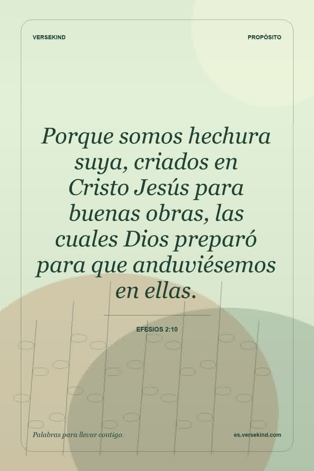 Porque somos hechura suya, criados en Cristo Jesús para buenas obras, las cuales Dios preparó para que anduviésemos en ellas. — Efesios 2:10