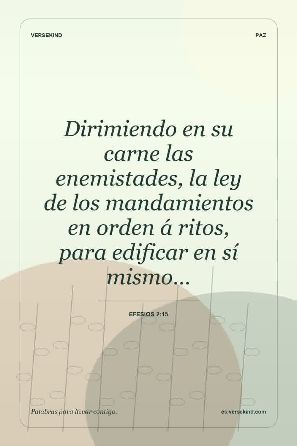 Dirimiendo en su carne las enemistades, la ley de los mandamientos en orden á ritos, para edificar en sí mismo… — Efesios 2:15