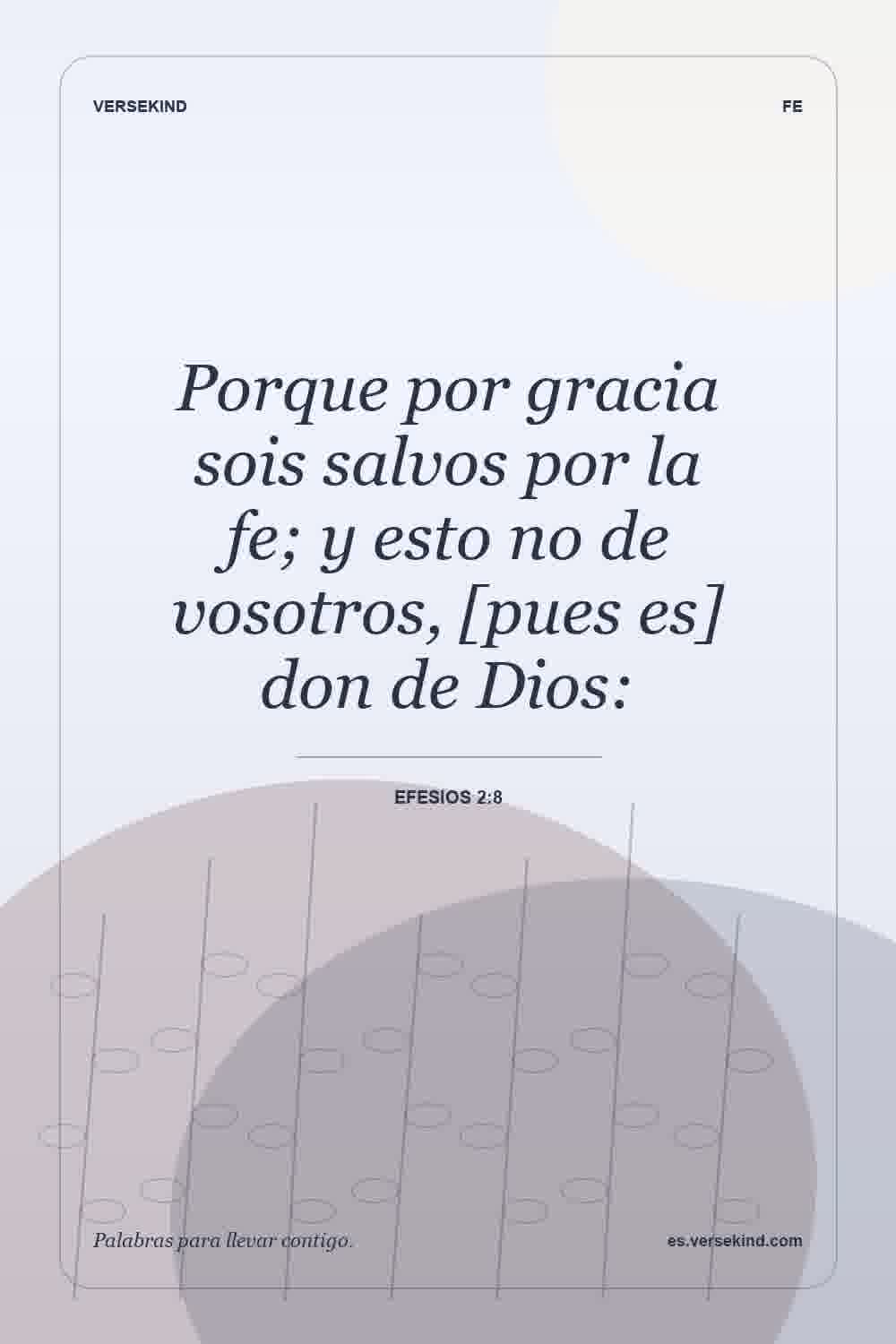Porque por gracia sois salvos por la fe; y esto no de vosotros, [pues es] don de Dios: — Efesios 2:8