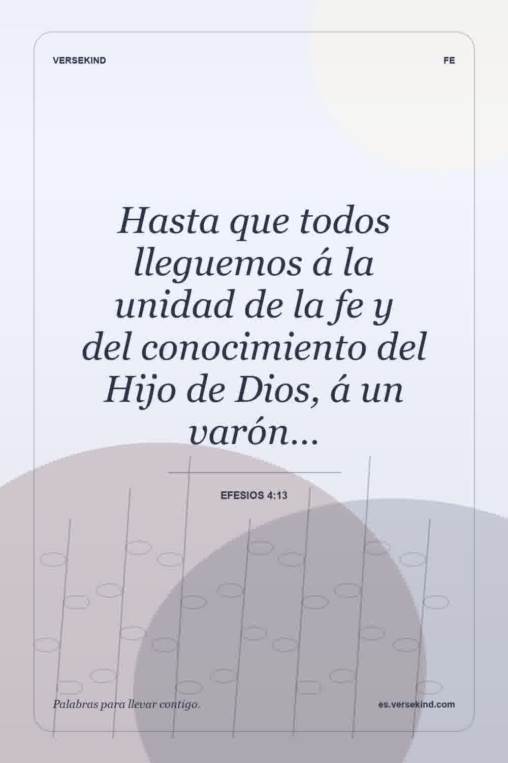 Hasta que todos lleguemos á la unidad de la fe y del conocimiento del Hijo de Dios, á un varón… — Efesios 4:13