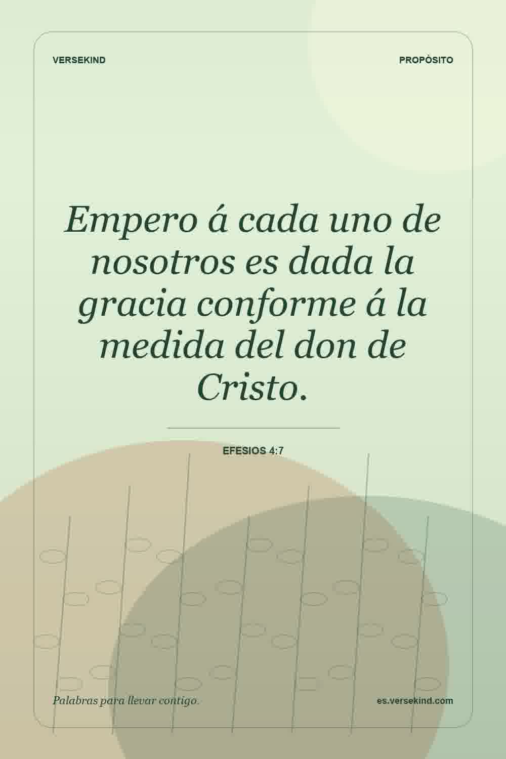 Empero á cada uno de nosotros es dada la gracia conforme á la medida del don de Cristo. — Efesios 4:7
