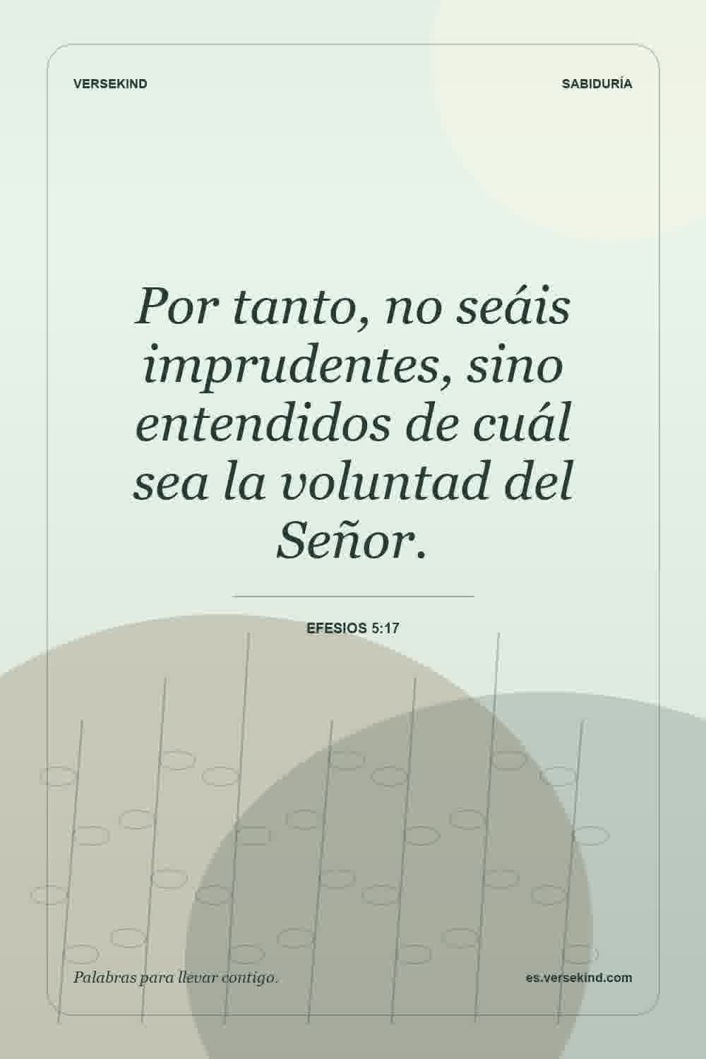 Por tanto, no seáis imprudentes, sino entendidos de cuál sea la voluntad del Señor. — Efesios 5:17