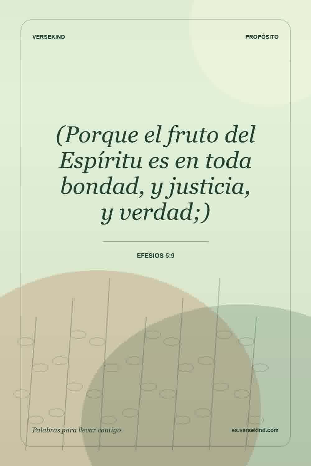 (Porque el fruto del Espíritu es en toda bondad, y justicia, y verdad;) — Efesios 5:9