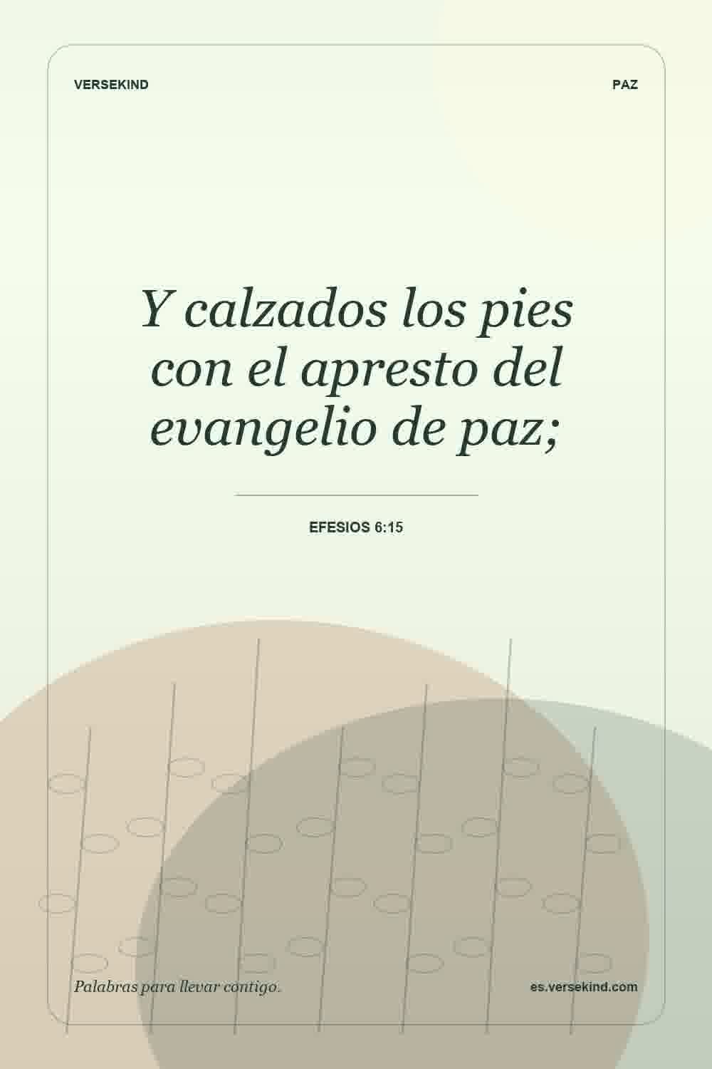 Y calzados los pies con el apresto del evangelio de paz; — Efesios 6:15