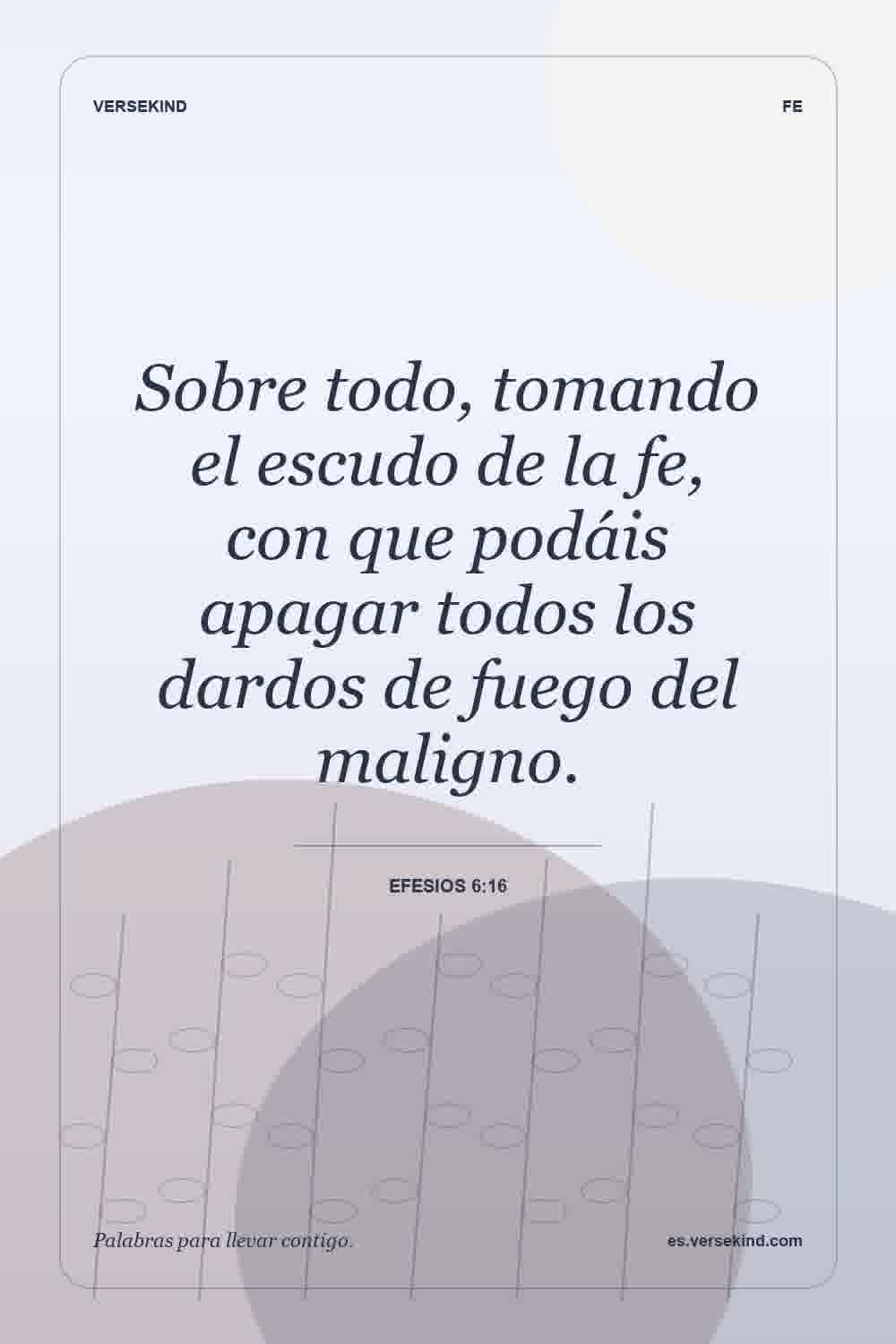 Sobre todo, tomando el escudo de la fe, con que podáis apagar todos los dardos de fuego del maligno. — Efesios 6:16