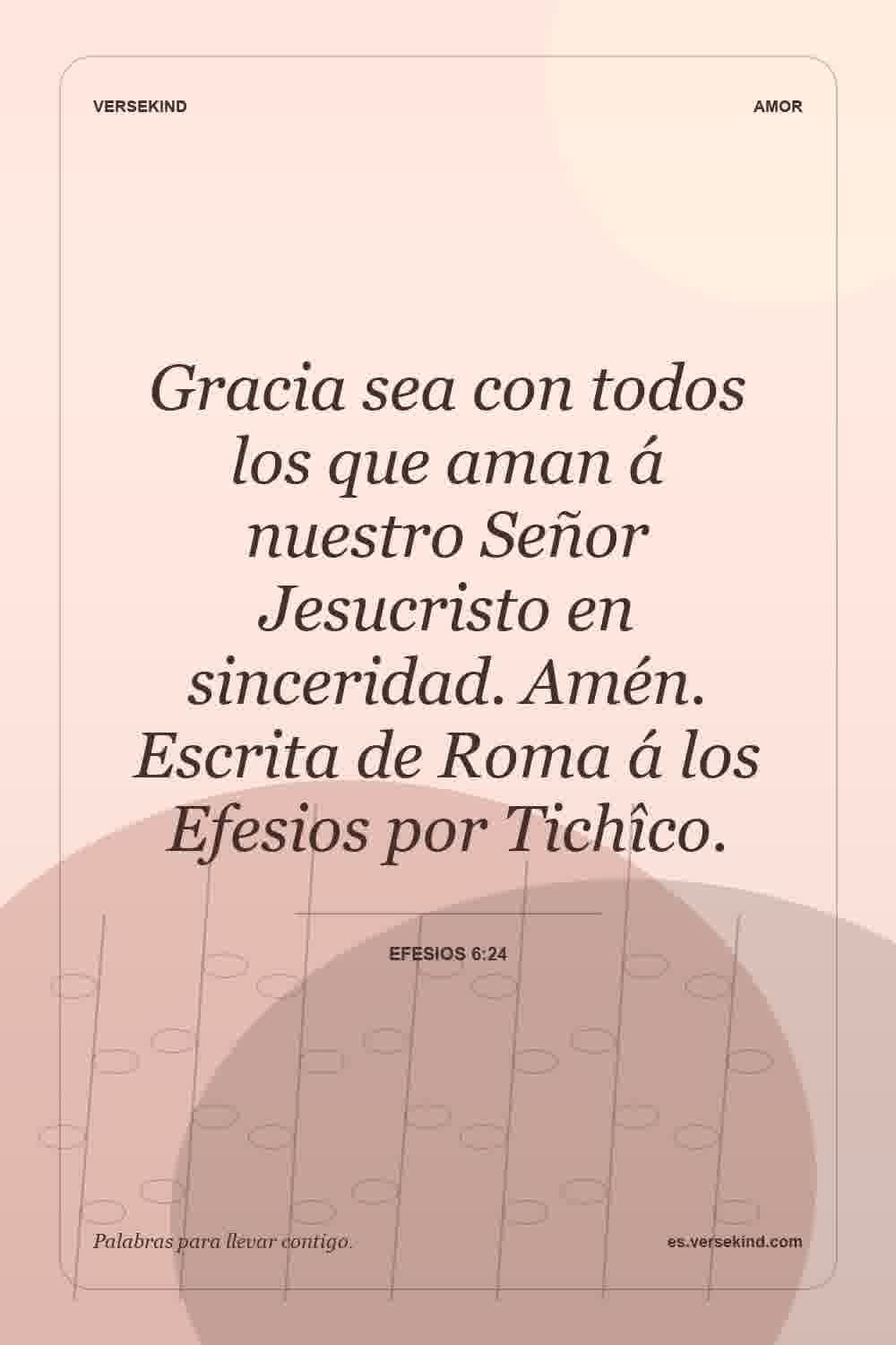 Gracia sea con todos los que aman á nuestro Señor Jesucristo en sinceridad. Amén. Escrita de Roma á los Efesios por Tichîco. — Efesios 6:24