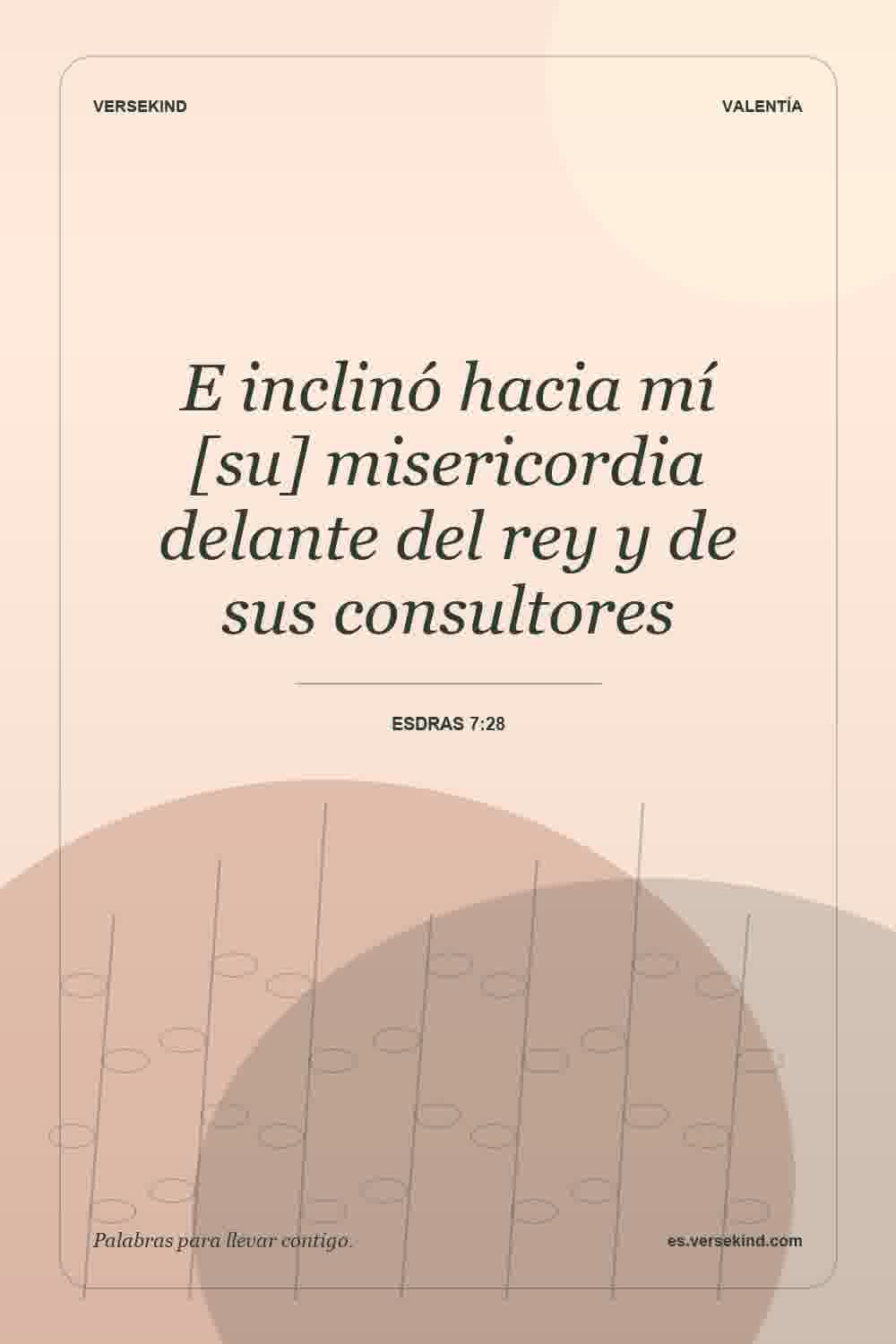 E inclinó hacia mí [su] misericordia delante del rey y de sus consultores — Esdras 7:28