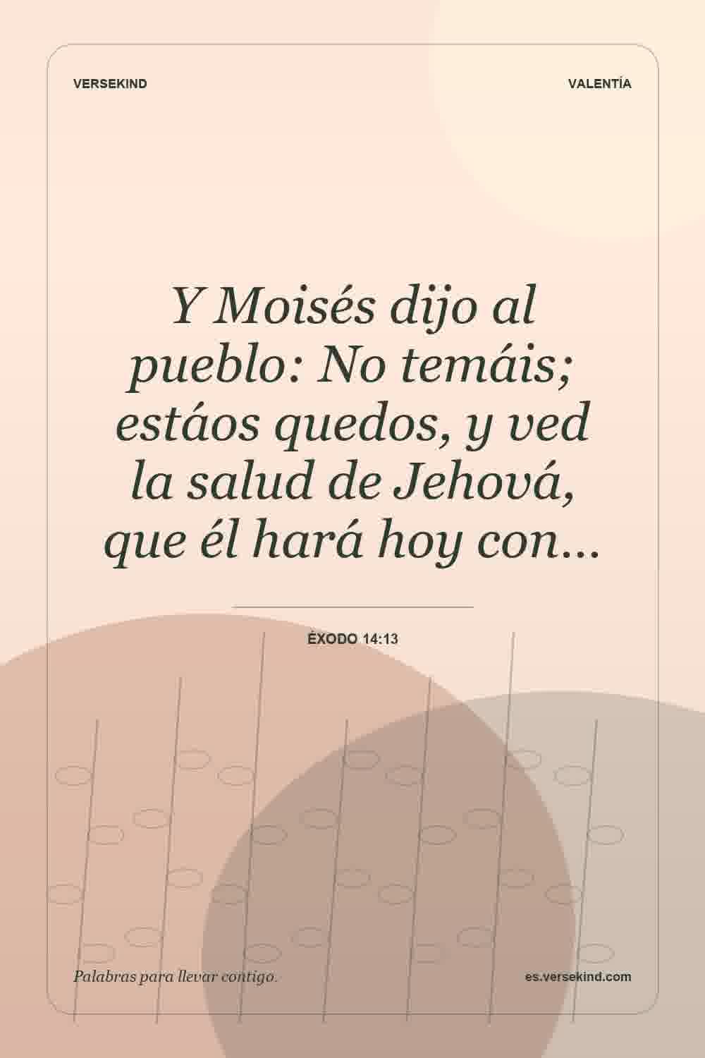 Y Moisés dijo al pueblo: No temáis; estáos quedos, y ved la salud de Jehová, que él hará hoy con… — Éxodo 14:13