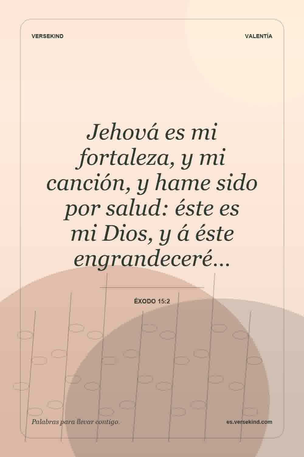 Jehová es mi fortaleza, y mi canción, y hame sido por salud: éste es mi Dios, y á éste engrandeceré… — Éxodo 15:2