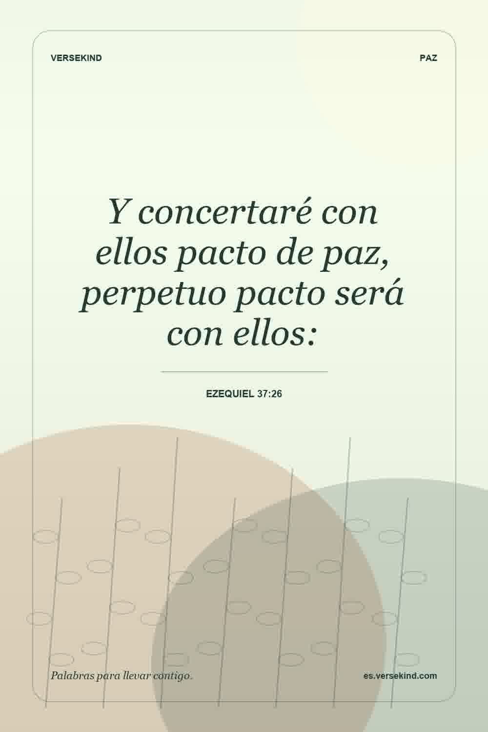Y concertaré con ellos pacto de paz, perpetuo pacto será con ellos: — Ezequiel 37:26