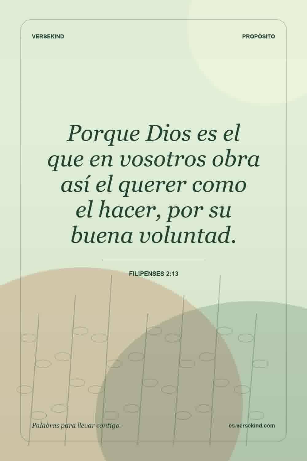 Porque Dios es el que en vosotros obra así el querer como el hacer, por su buena voluntad. — Filipenses 2:13