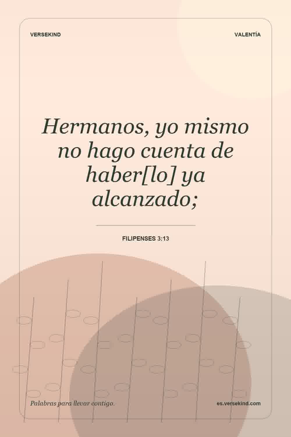 Hermanos, yo mismo no hago cuenta de haber[lo] ya alcanzado; — Filipenses 3:13