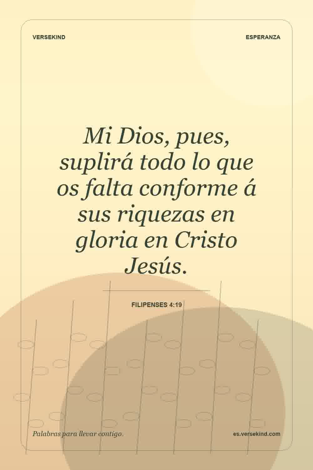 Mi Dios, pues, suplirá todo lo que os falta conforme á sus riquezas en gloria en Cristo Jesús. — Filipenses 4:19