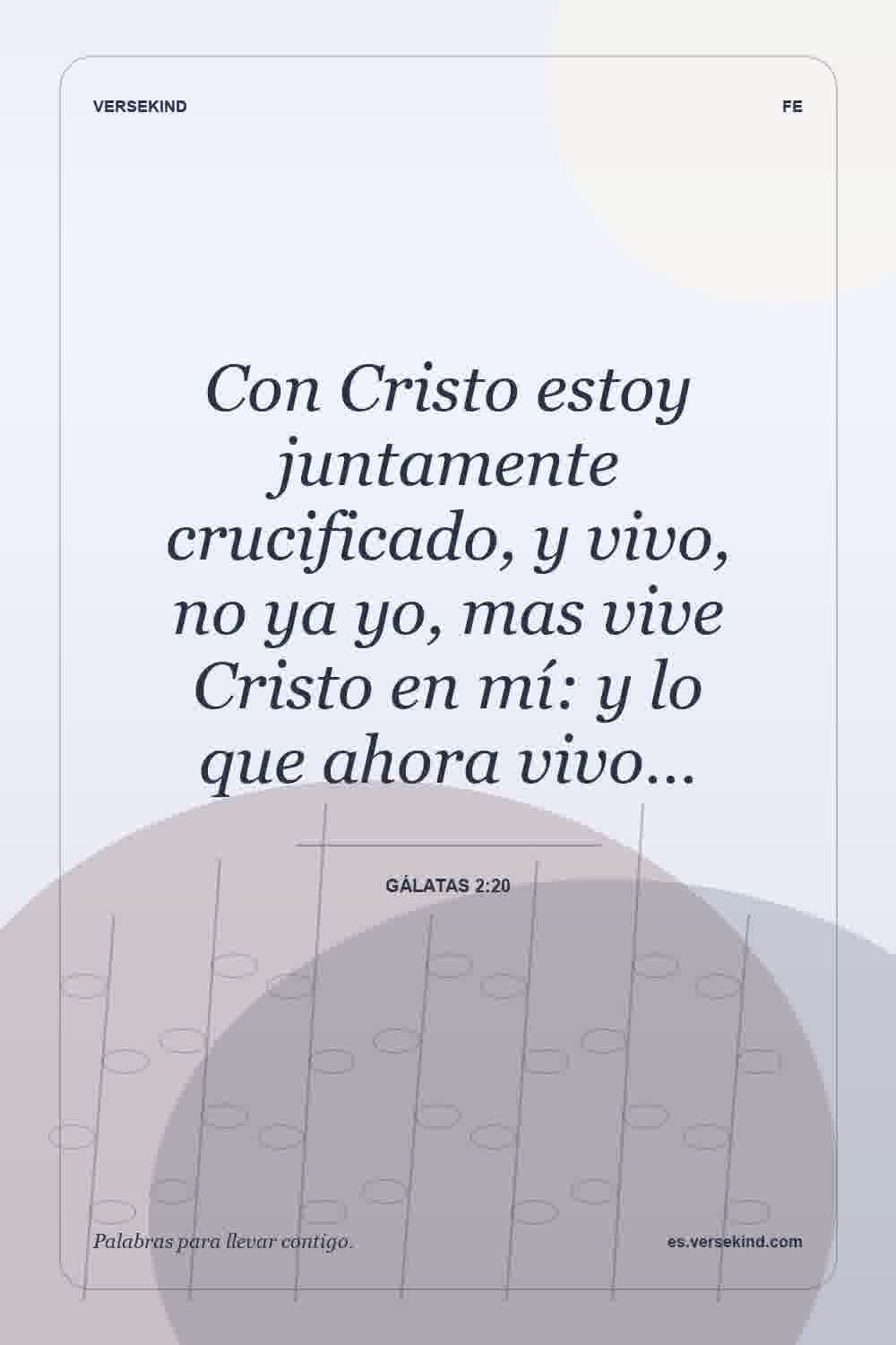 Con Cristo estoy juntamente crucificado, y vivo, no ya yo, mas vive Cristo en mí: y lo que ahora vivo… — Gálatas 2:20