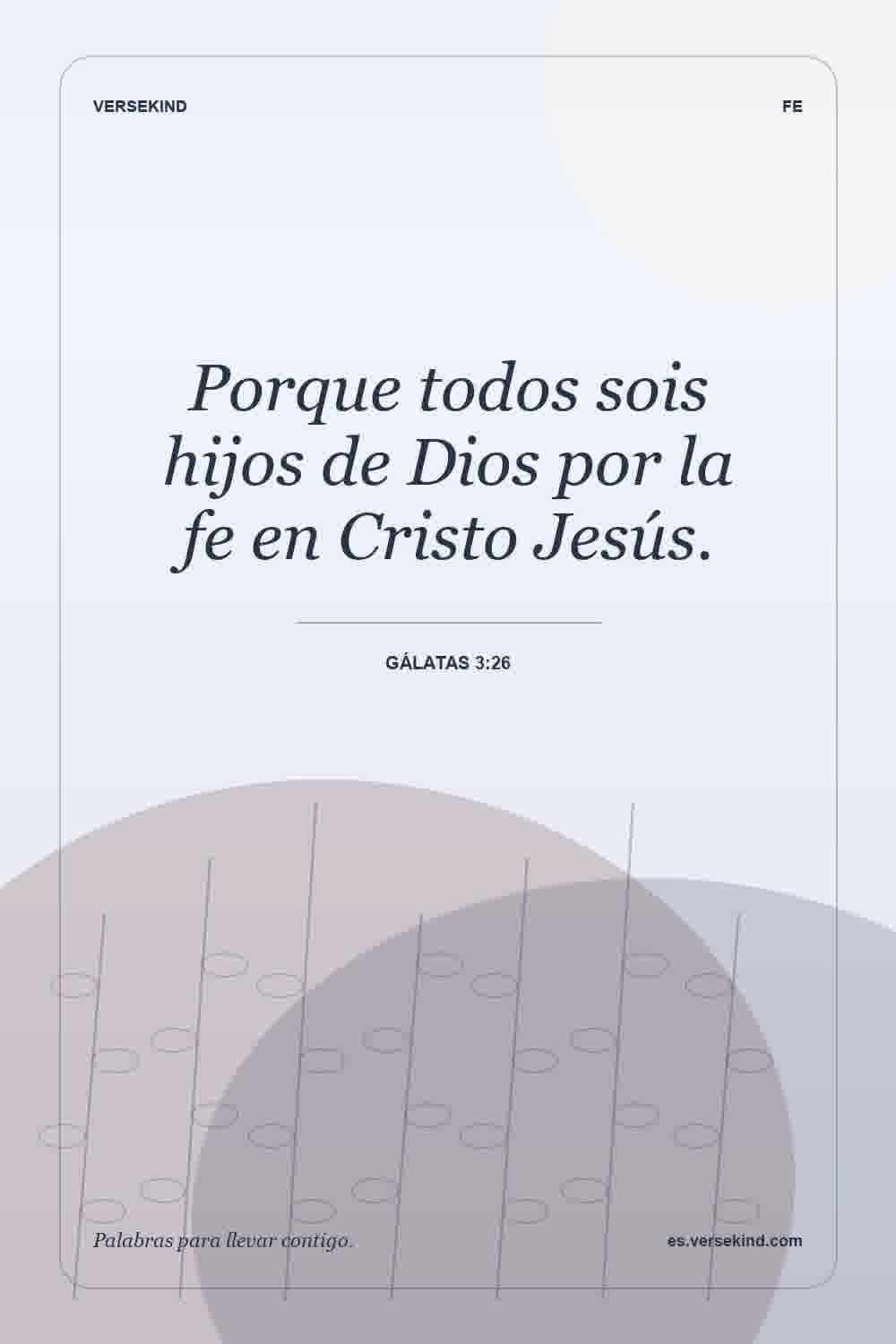 Porque todos sois hijos de Dios por la fe en Cristo Jesús. — Gálatas 3:26