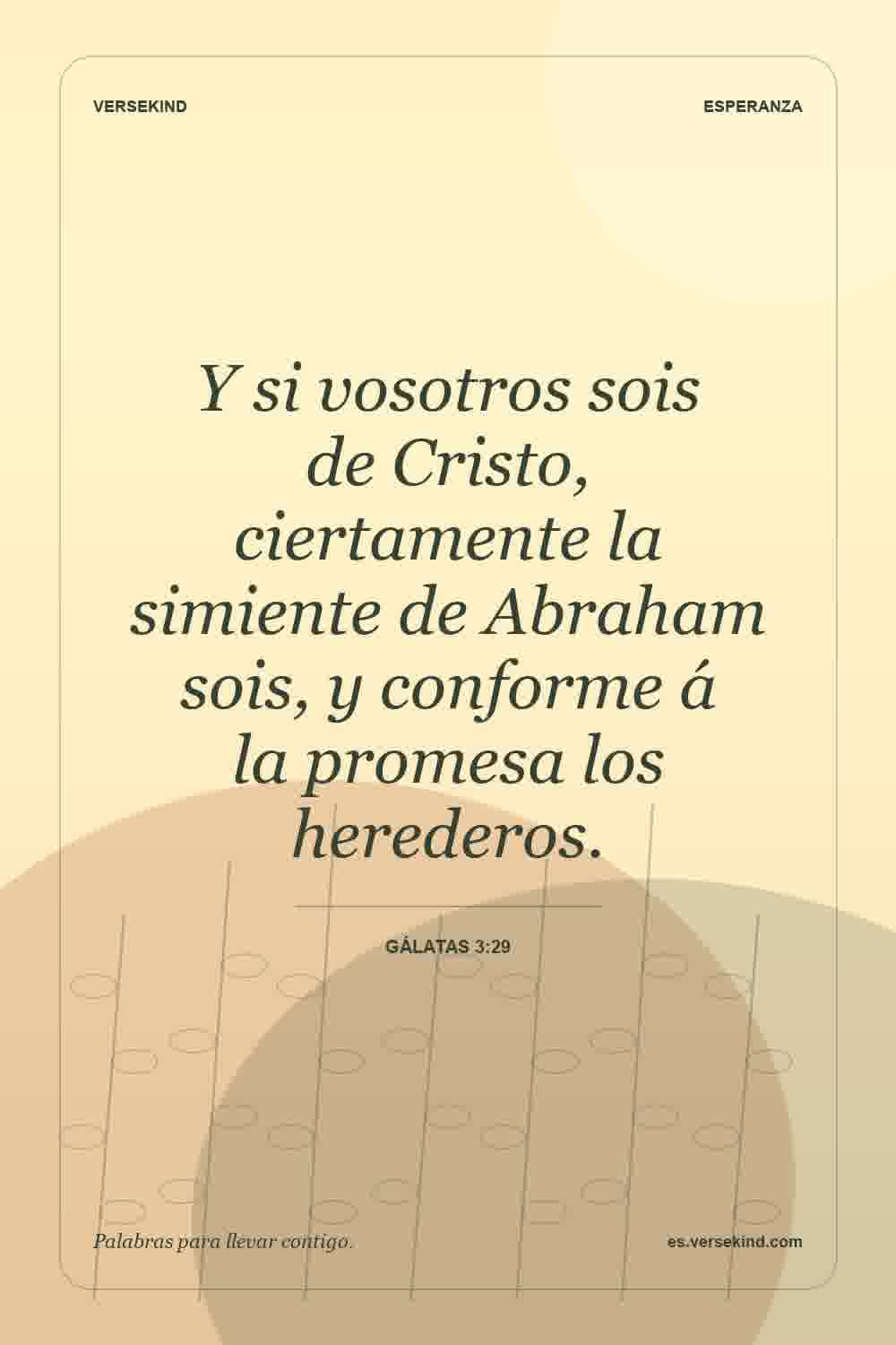 Y si vosotros sois de Cristo, ciertamente la simiente de Abraham sois, y conforme á la promesa los herederos. — Gálatas 3:29