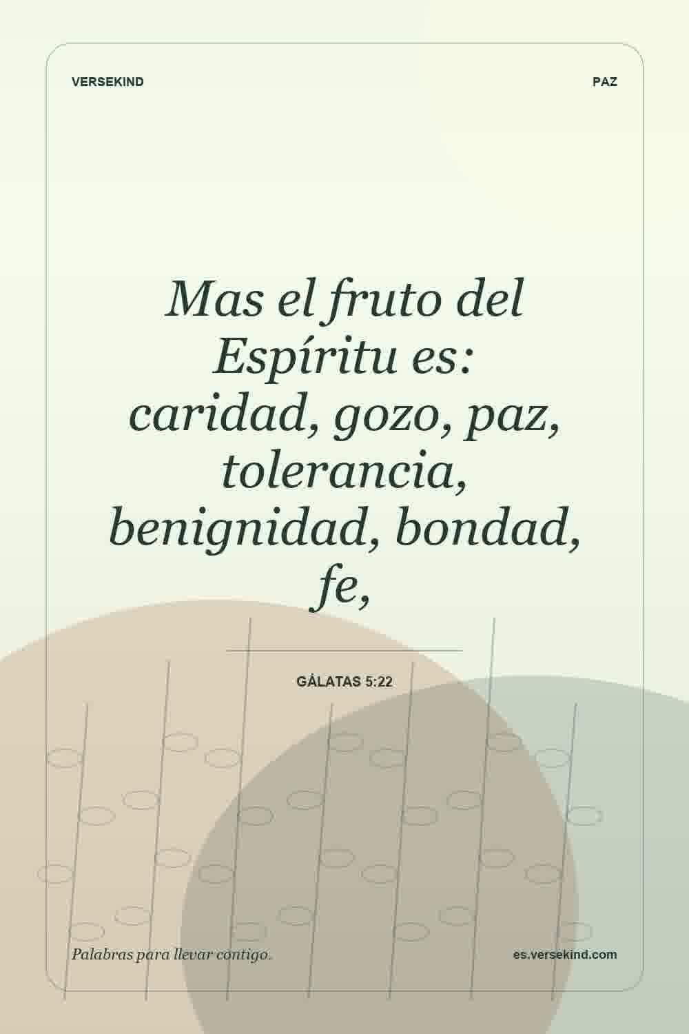 Mas el fruto del Espíritu es: caridad, gozo, paz, tolerancia, benignidad, bondad, fe, — Gálatas 5:22