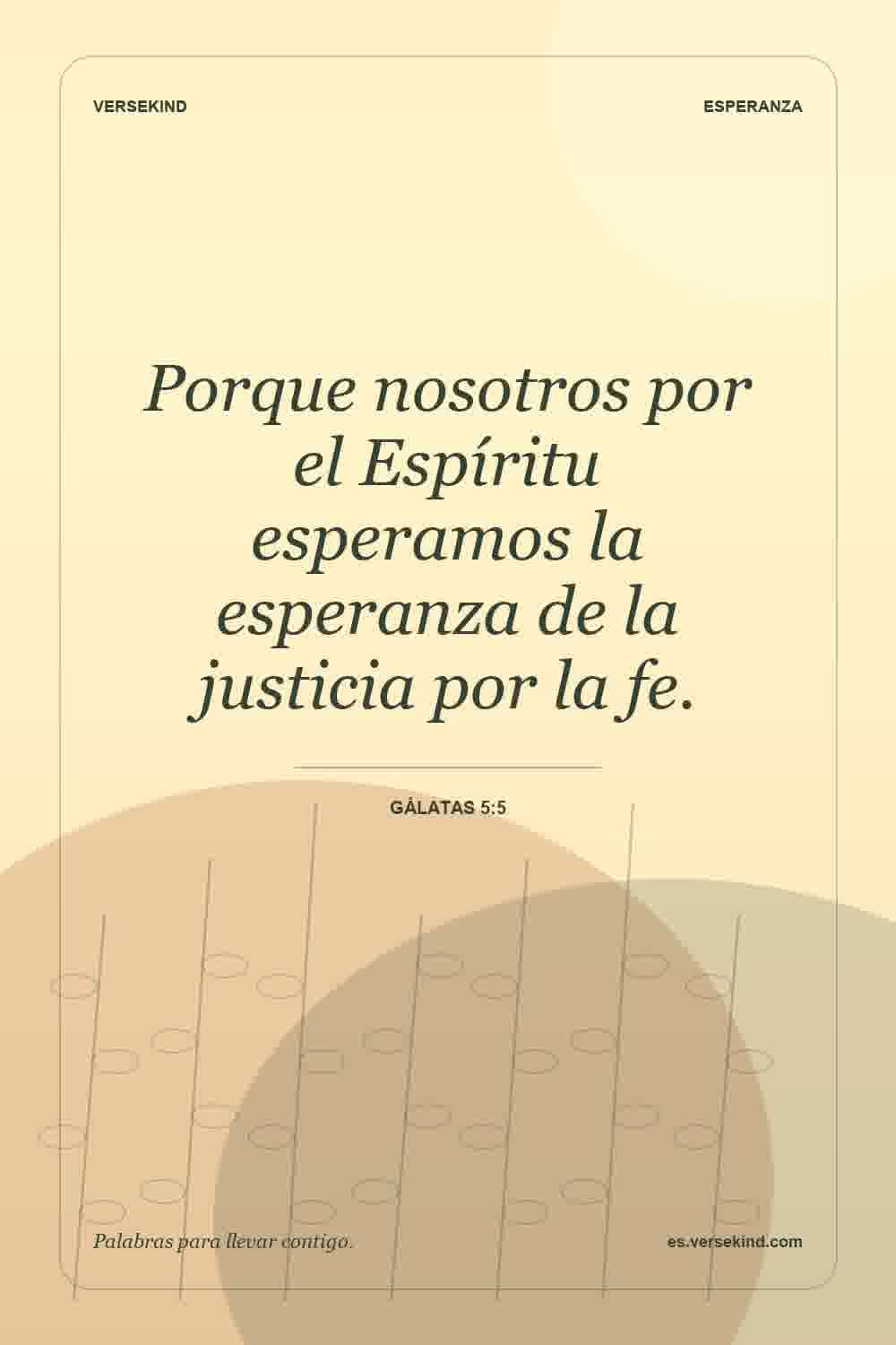 Porque nosotros por el Espíritu esperamos la esperanza de la justicia por la fe. — Gálatas 5:5
